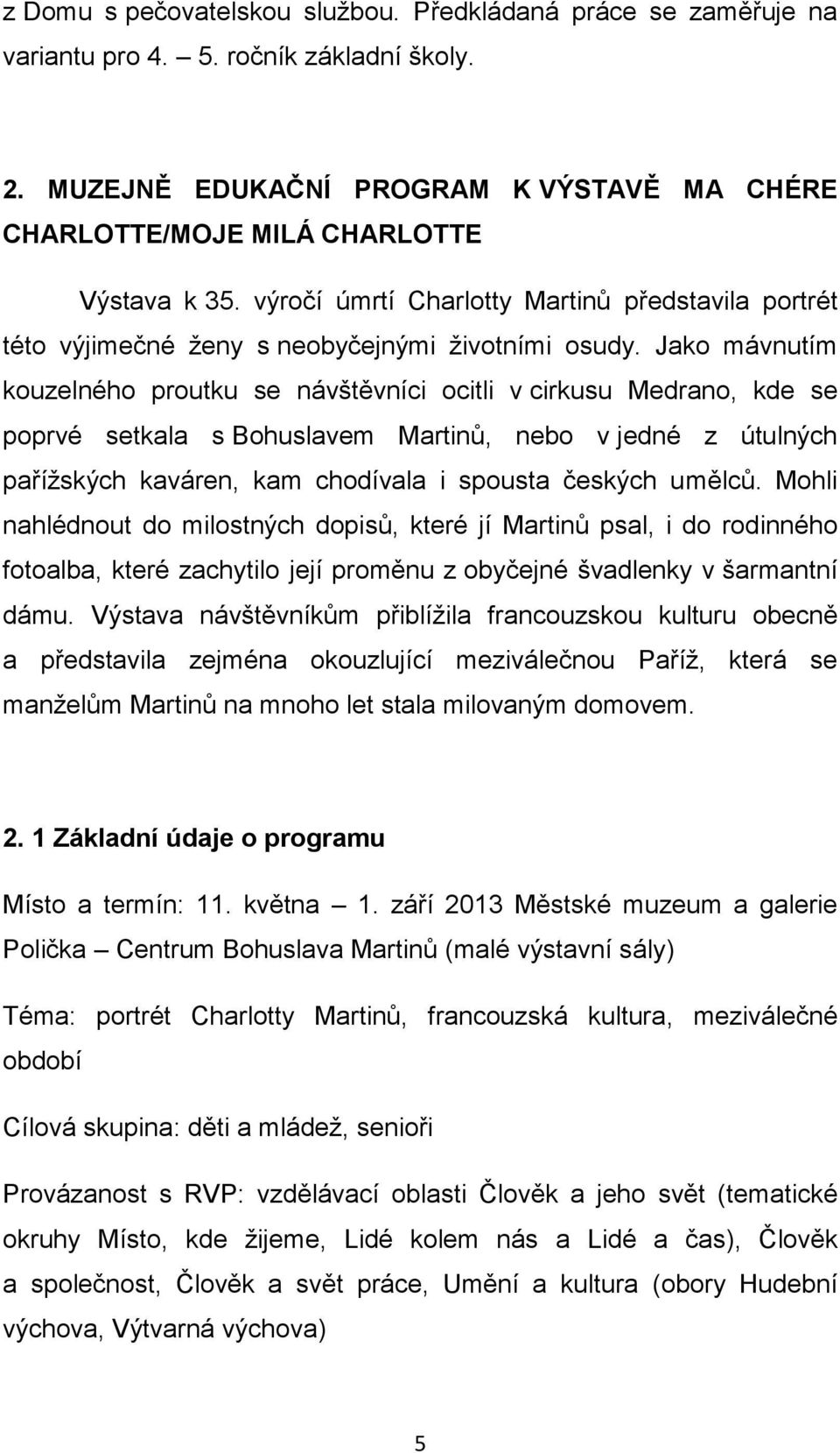 Jako mávnutím kouzelného proutku se návštěvníci ocitli v cirkusu Medrano, kde se poprvé setkala s Bohuslavem Martinů, nebo v jedné z útulných pařížských kaváren, kam chodívala i spousta českých