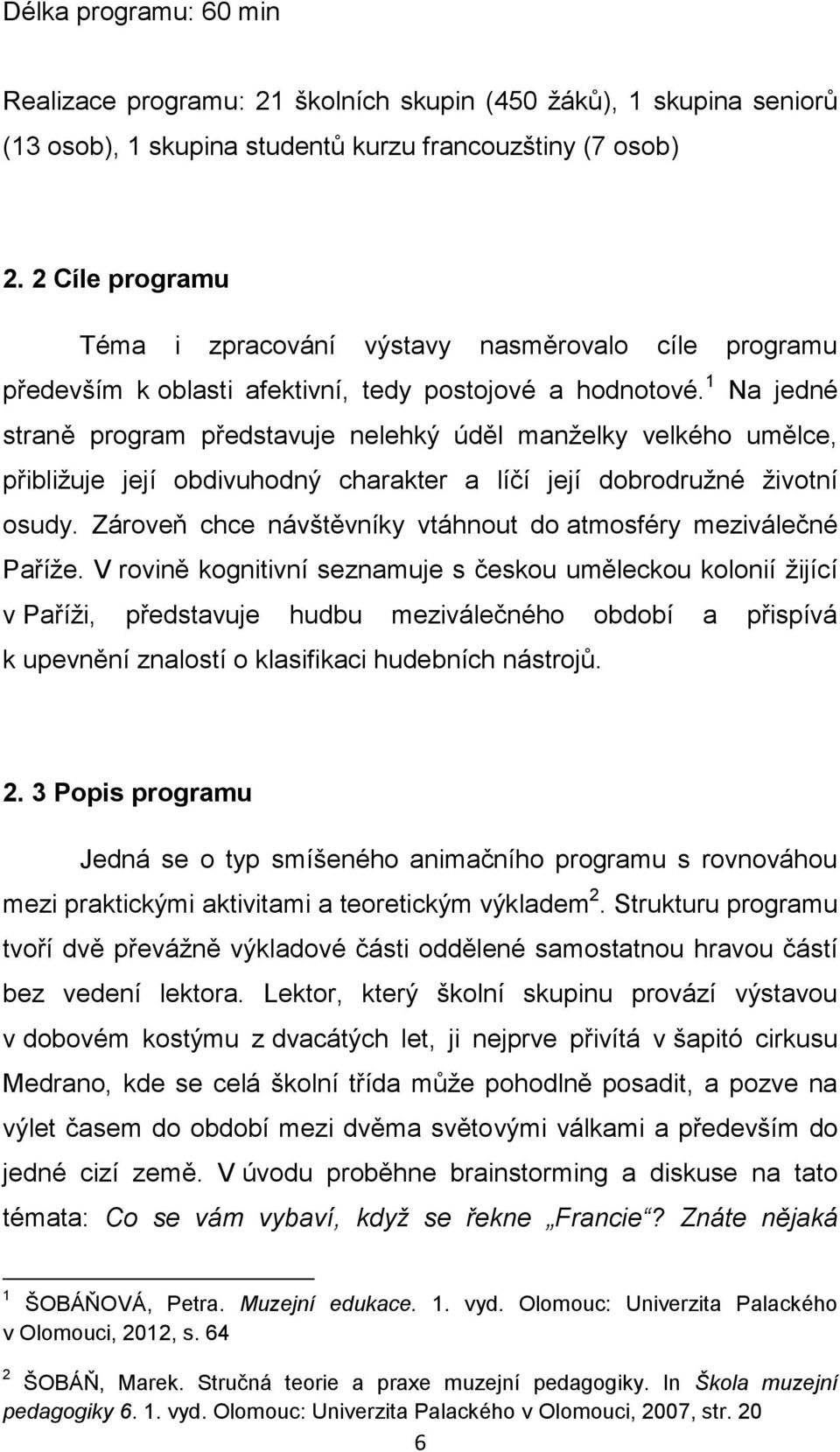 1 Na jedné straně program představuje nelehký úděl manželky velkého umělce, přibližuje její obdivuhodný charakter a líčí její dobrodružné životní osudy.