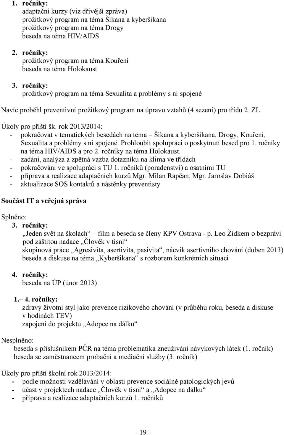 ročníky: prožitkový program na téma Sexualita a problémy s ní spojené Navíc proběhl preventivní prožitkový program na úpravu vztahů (4 sezení) pro třídu 2. ZL. Úkoly pro příští šk.