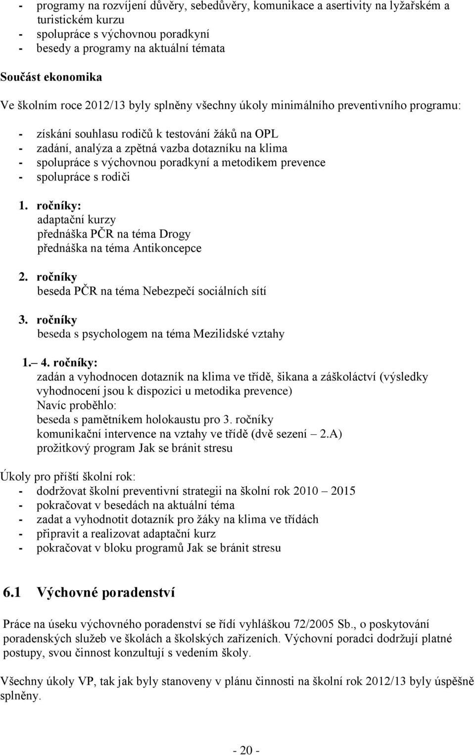 s výchovnou poradkyní a metodikem prevence - spolupráce s rodiči 1. ročníky: adaptační kurzy přednáška PČR na téma Drogy přednáška na téma Antikoncepce 2.