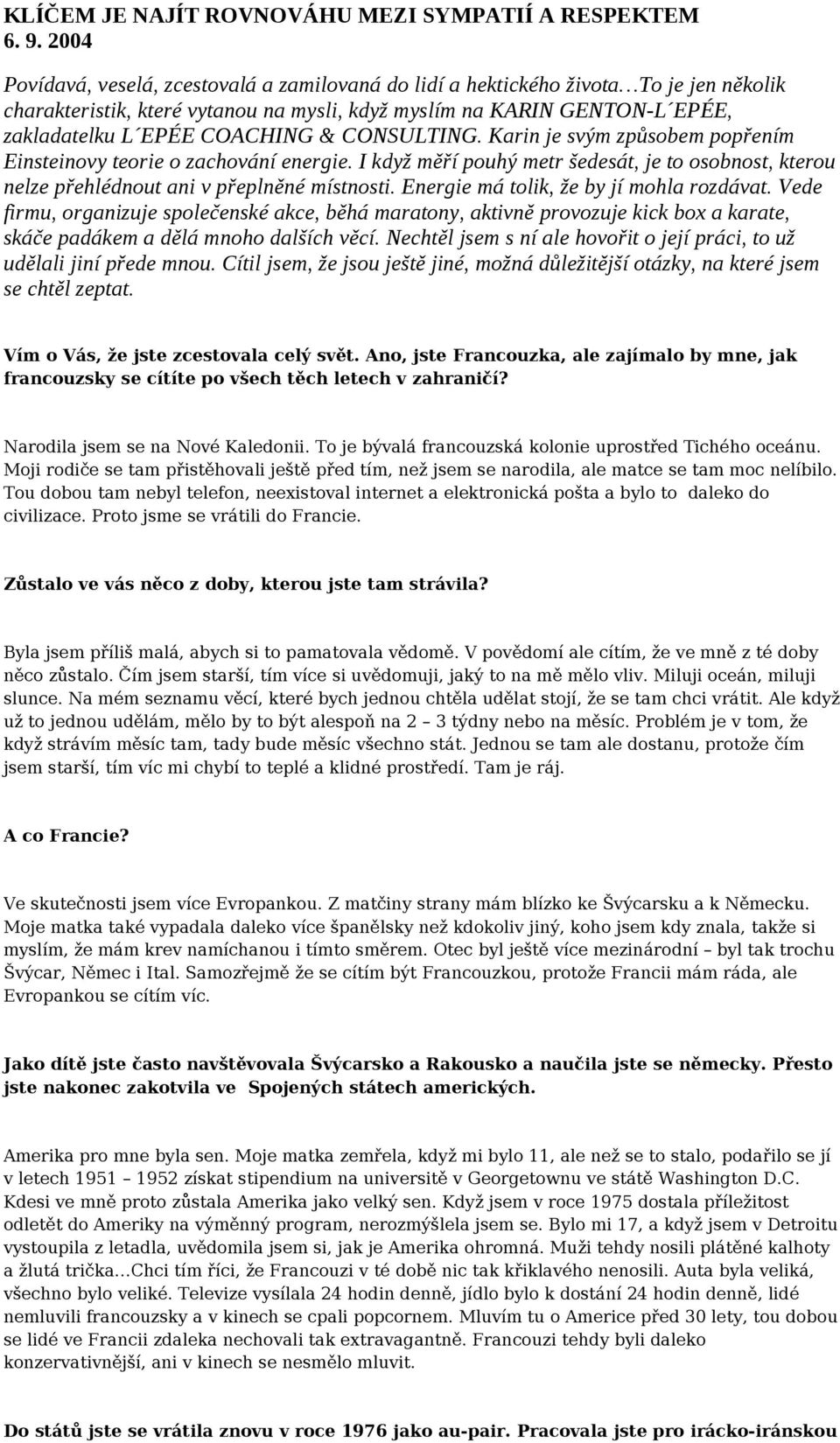 CONSULTING. Karin je svým způsobem popřením Einsteinovy teorie o zachování energie. I když měří pouhý metr šedesát, je to osobnost, kterou nelze přehlédnout ani v přeplněné místnosti.