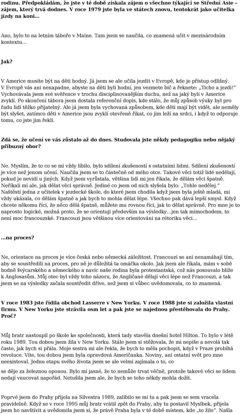 V Americe musíte být na děti hodný. Já jsem se ale učila jezdit v Evropě, kde je přístup odlišný. V Evropě vás ani nenapadne, abyste na děti byli hodní, jen vezmete bič a řeknete: Ticho a jezdi!