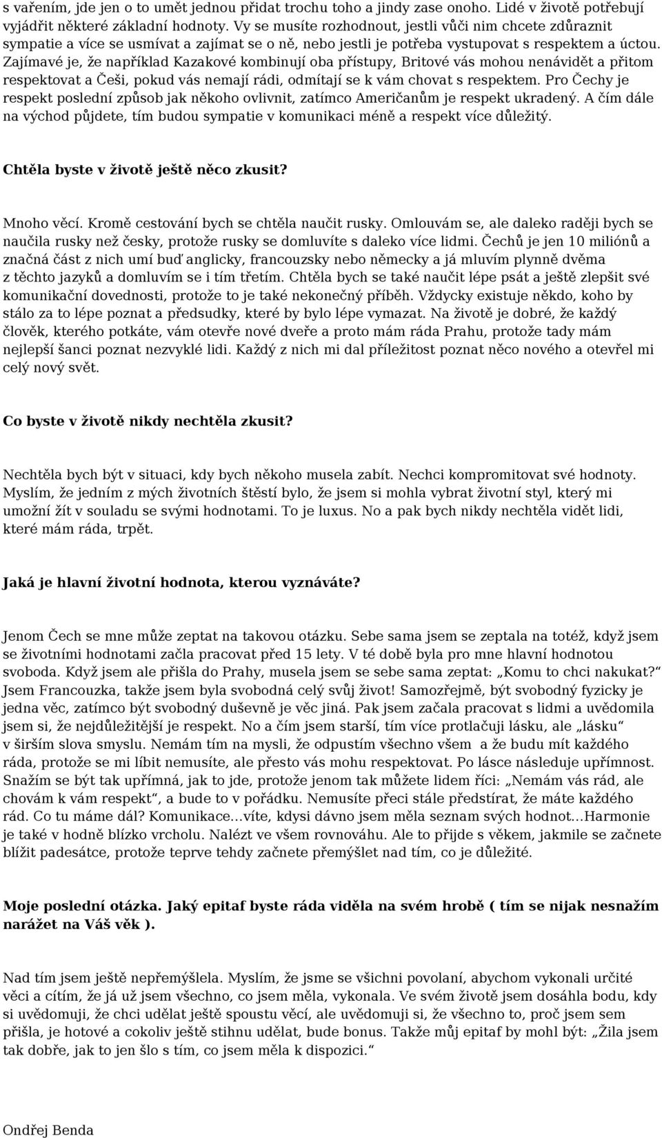 Zajímavé je, že například Kazakové kombinují oba přístupy, Britové vás mohou nenávidět a přitom respektovat a Češi, pokud vás nemají rádi, odmítají se k vám chovat s respektem.