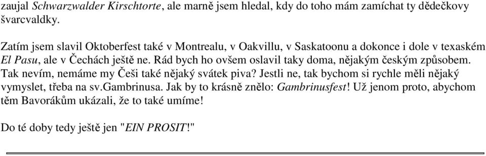 Rád bych ho ovšem oslavil taky doma, nějakým českým způsobem. Tak nevím, nemáme my Češi také nějaký svátek piva?