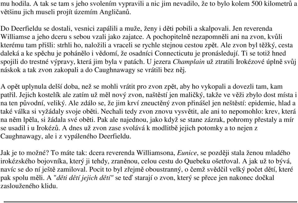 A pochopitelně nezapomněli ani na zvon, kvůli kterému tam přišli: strhli ho, naložili a vraceli se rychle stejnou cestou zpět.