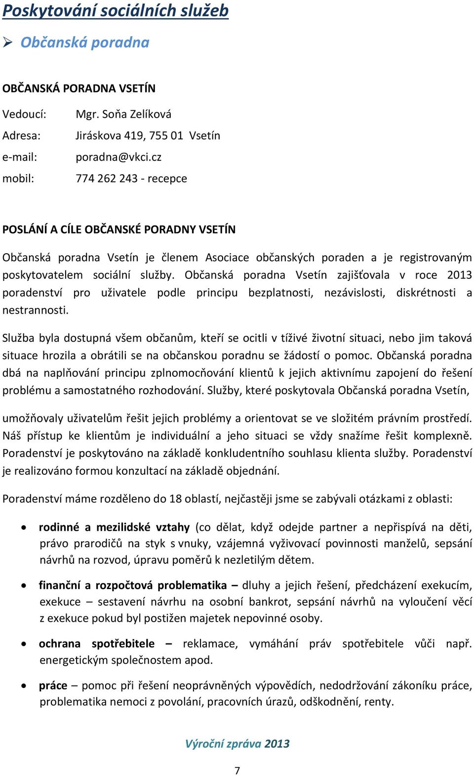 Občanská poradna Vsetín zajišťovala v roce 2013 poradenství pro uživatele podle principu bezplatnosti, nezávislosti, diskrétnosti a nestrannosti.