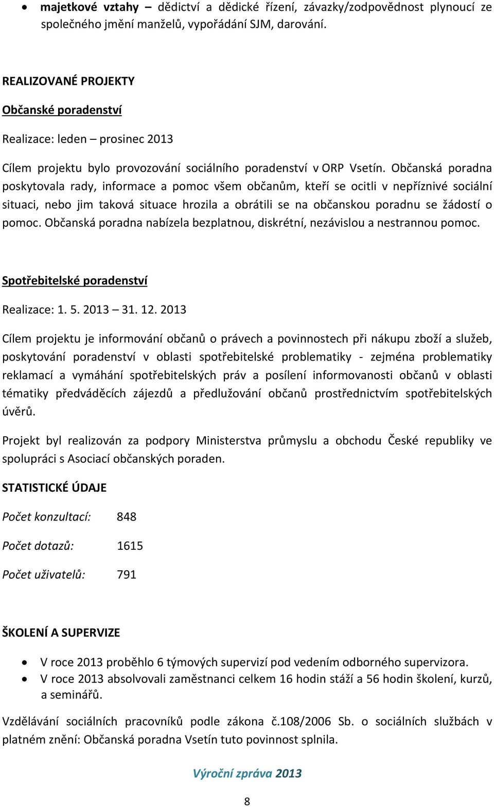 Občanská poradna poskytovala rady, informace a pomoc všem občanům, kteří se ocitli v nepříznivé sociální situaci, nebo jim taková situace hrozila a obrátili se na občanskou poradnu se žádostí o pomoc.