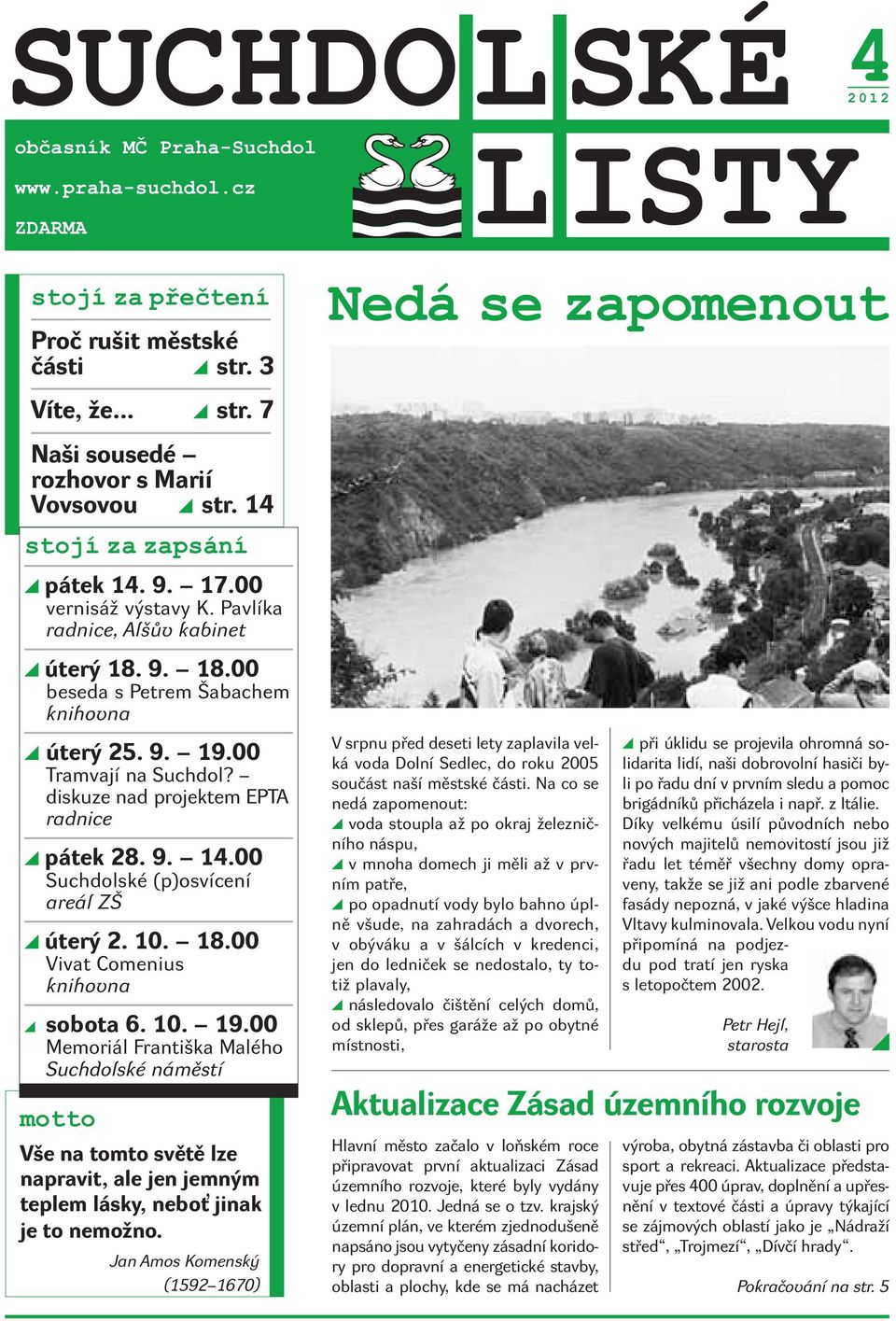 diskuze nad projektem EPTA radnice pátek 28. 9. 14.00 Suchdolské (p)osvícení areál ZŠ úterý 2. 10. 18.00 Vivat Comenius knihovna sobota 6. 10. 19.