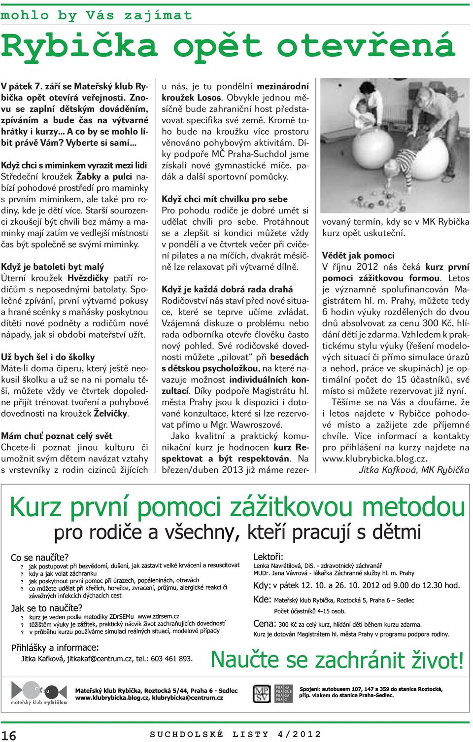 Vyberte si sami Když chci s miminkem vyrazit mezi lidi Středeční kroužek Žabky a pulci nabízí pohodové prostředí pro maminky s prvním miminkem, ale také pro rodiny, kde je dětí více.