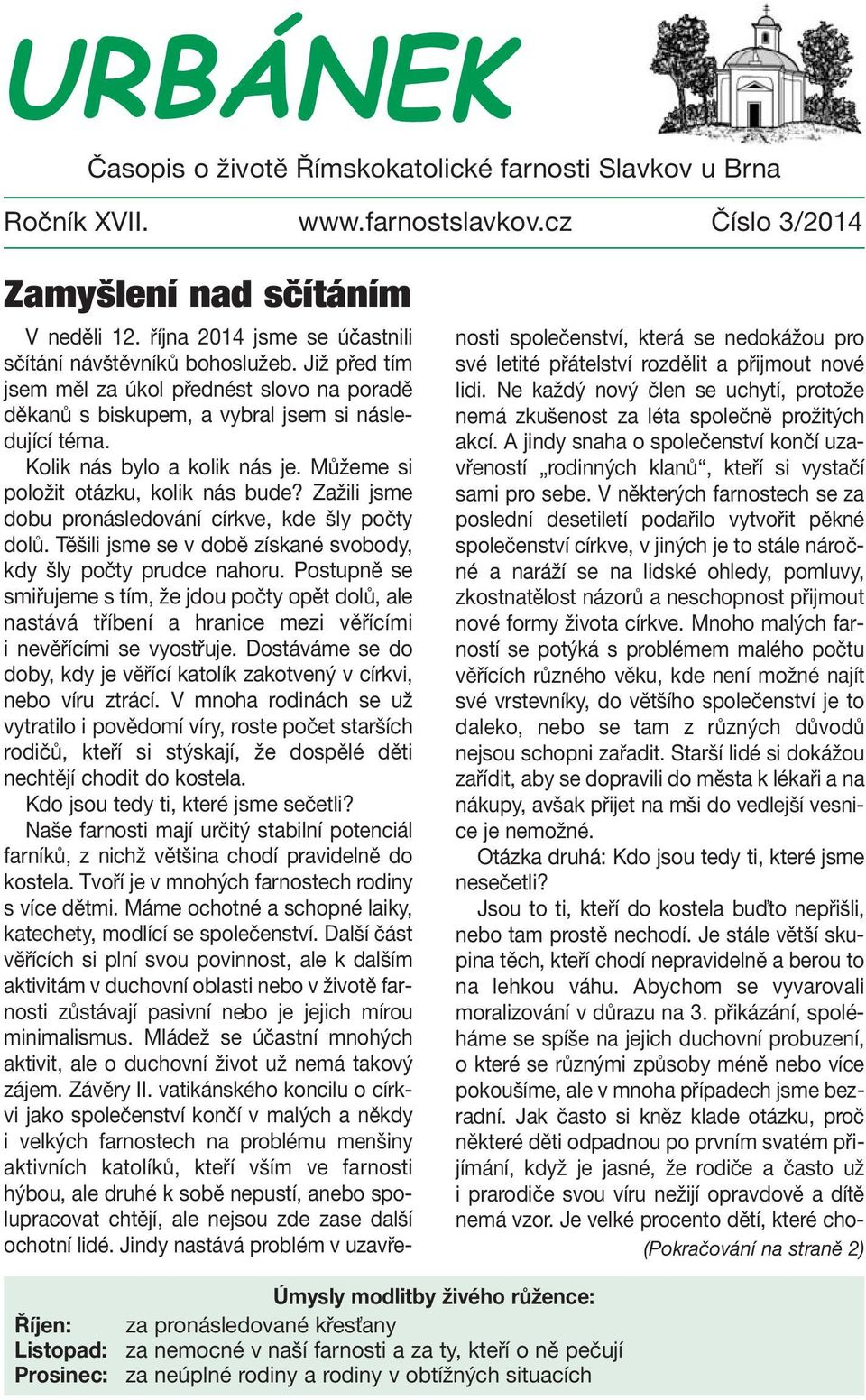 Můžeme si položit otázku, kolik nás bude? Zažili jsme dobu pronásledování církve, kde šly počty dolů. Těšili jsme se v době získané svobody, kdy šly počty prudce nahoru.