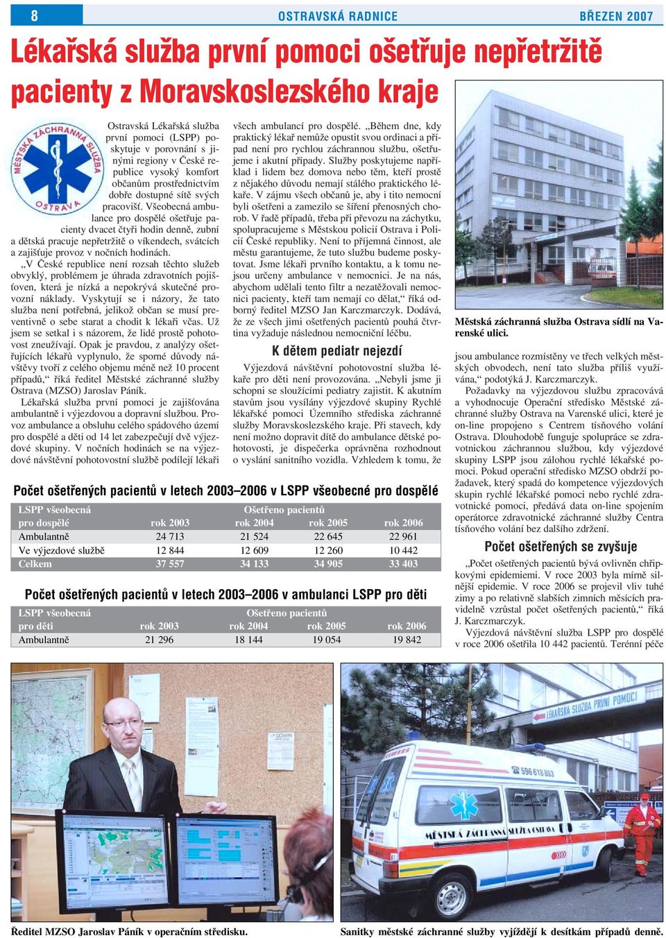 Všeobecná ambulance pro dospělé ošetřuje pacienty dvacet čtyři hodin denně, zubní a dětská pracuje nepřetržitě o víkendech, svátcích a zajišťuje provoz v nočních hodinách.