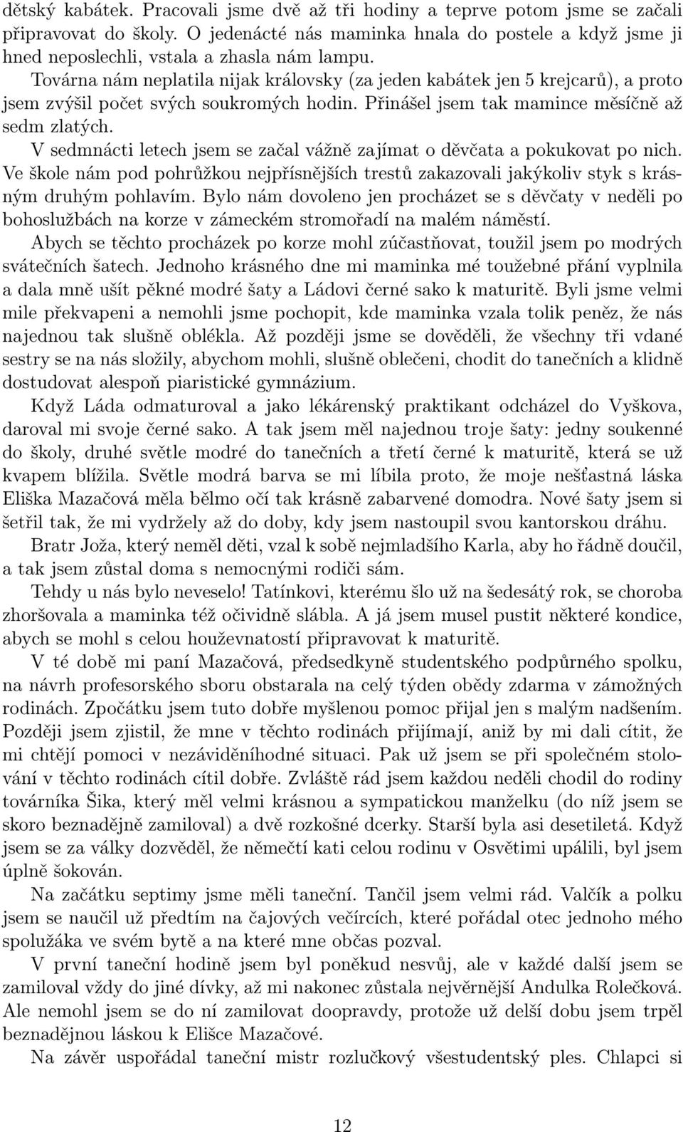 Továrna nám neplatila nijak královsky (za jeden kabátek jen 5 krejcarů), a proto jsem zvýšil počet svých soukromých hodin. Přinášel jsem tak mamince měsíčně až sedm zlatých.