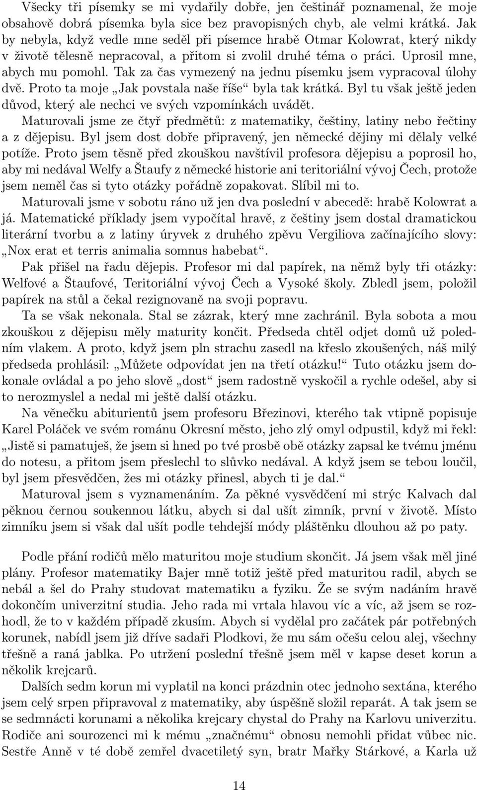 Tak za čas vymezený na jednu písemku jsem vypracoval úlohy dvě. Proto ta moje Jak povstala naše říše byla tak krátká. Byl tu však ještě jeden důvod, který ale nechci ve svých vzpomínkách uvádět.