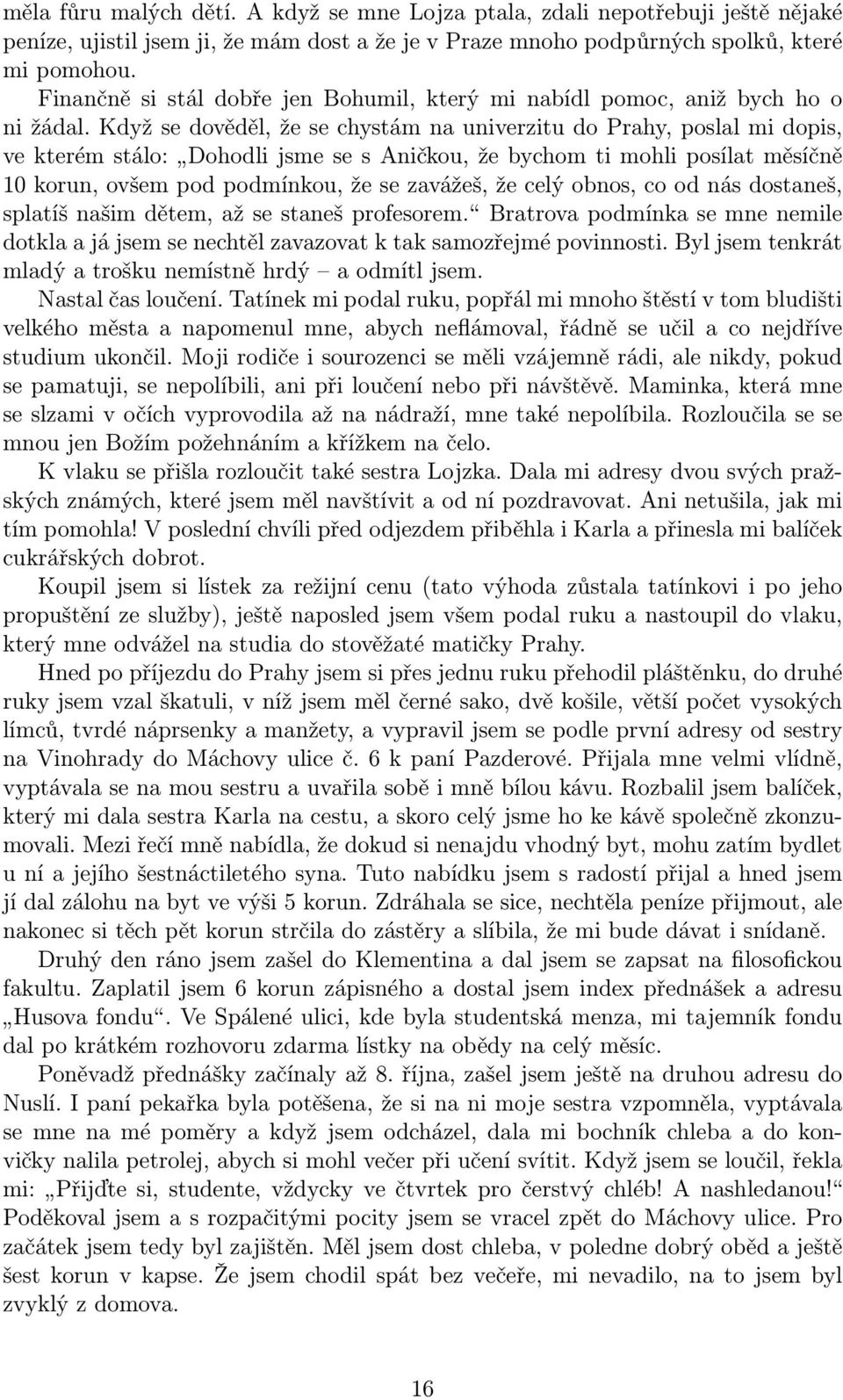 Když se dověděl, že se chystám na univerzitu do Prahy, poslal mi dopis, ve kterém stálo: Dohodli jsme se s Aničkou, že bychom ti mohli posílat měsíčně 10 korun, ovšem pod podmínkou, že se zavážeš, že