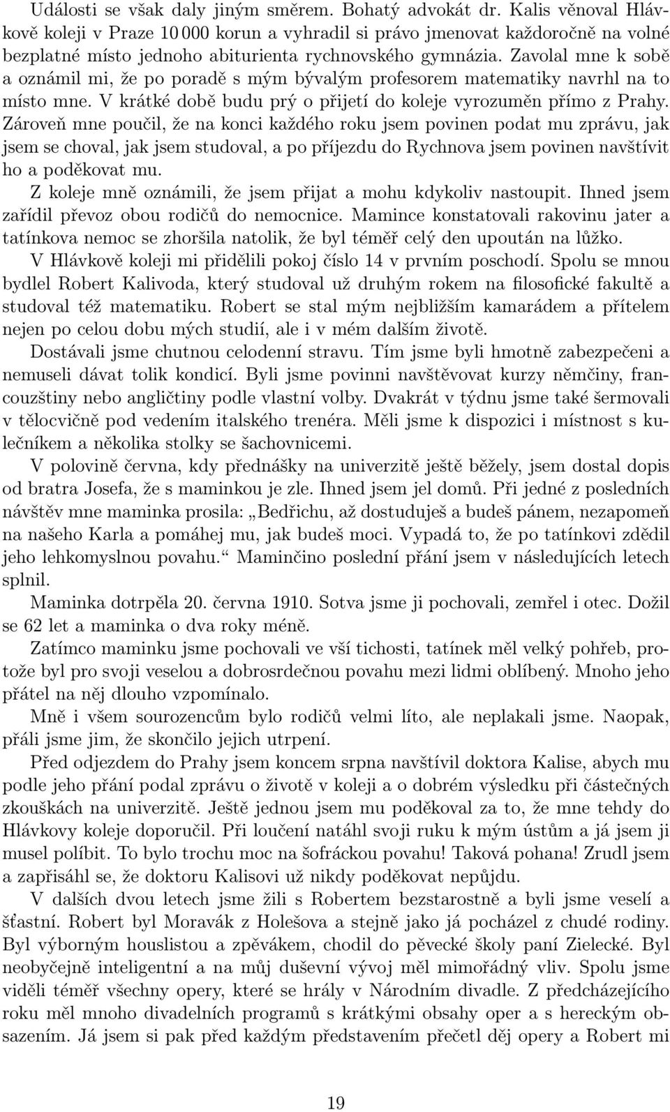 Zavolal mne k sobě a oznámil mi, že po poradě s mým bývalým profesorem matematiky navrhl na to místo mne. V krátké době budu prý o přijetí do koleje vyrozuměn přímo z Prahy.