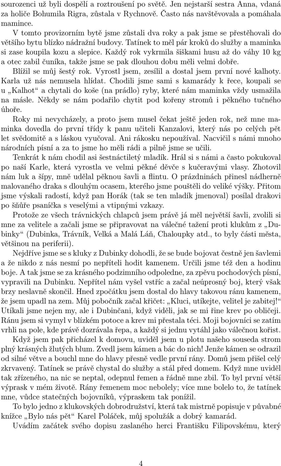 Každý rok vykrmila šiškami husu až do váhy 10 kg a otec zabil čuníka, takže jsme se pak dlouhou dobu měli velmi dobře. Blížil se můj šestý rok. Vyrostl jsem, zesílil a dostal jsem první nové kalhoty.