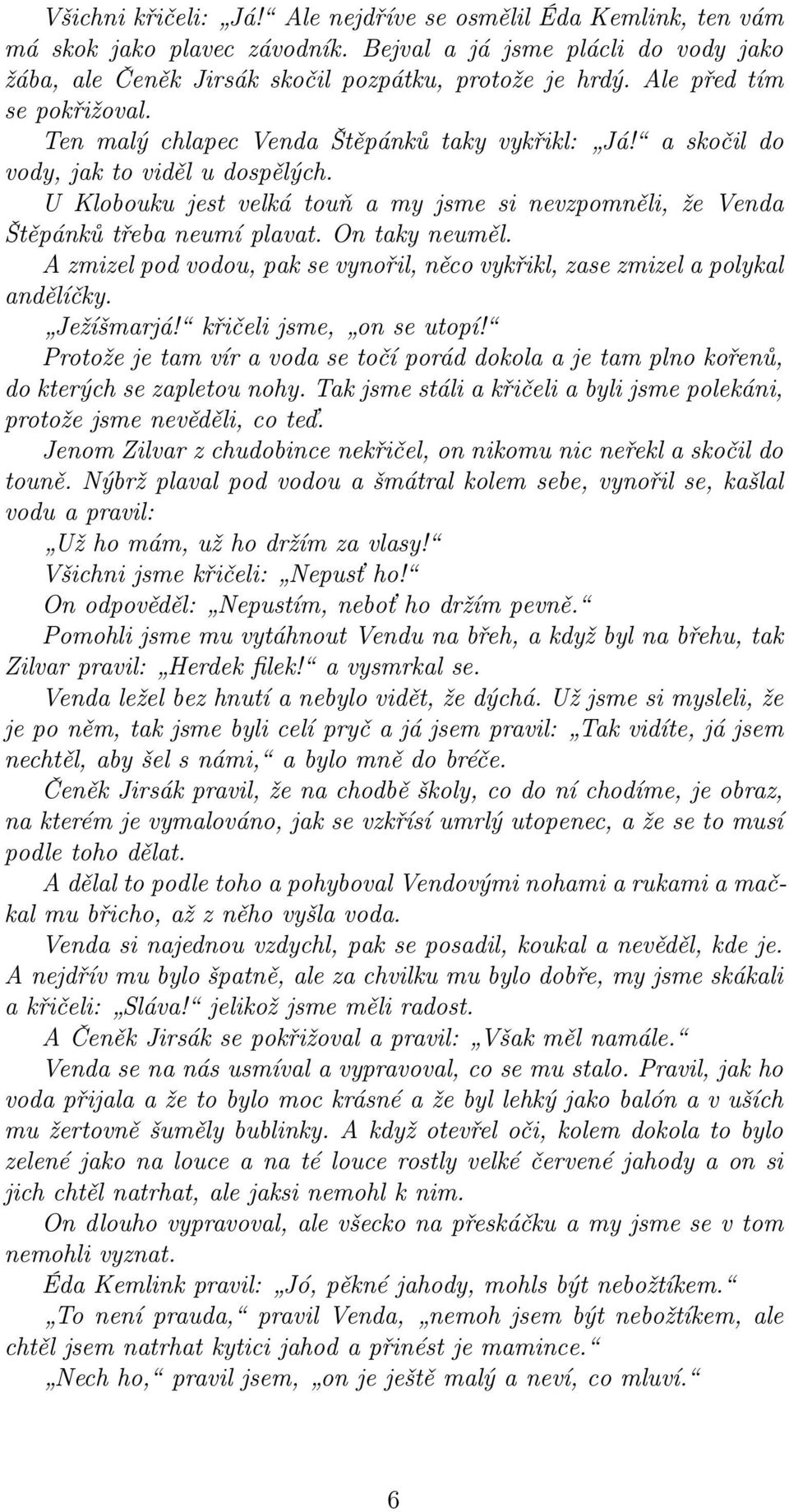 U Klobouku jest velká touň a my jsme si nevzpomněli, že Venda Štěpánků třeba neumí plavat. On taky neuměl. A zmizel pod vodou, pak se vynořil, něco vykřikl, zase zmizel a polykal andělíčky.