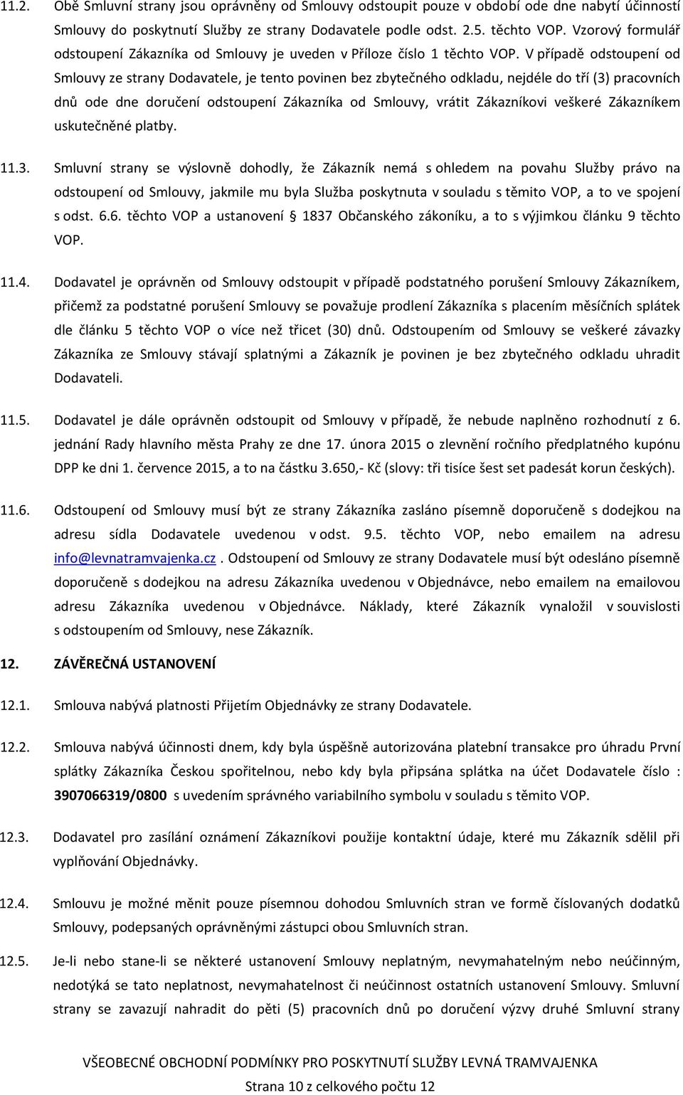 V případě odstoupení od Smlouvy ze strany Dodavatele, je tento povinen bez zbytečného odkladu, nejdéle do tří (3) pracovních dnů ode dne doručení odstoupení Zákazníka od Smlouvy, vrátit Zákazníkovi