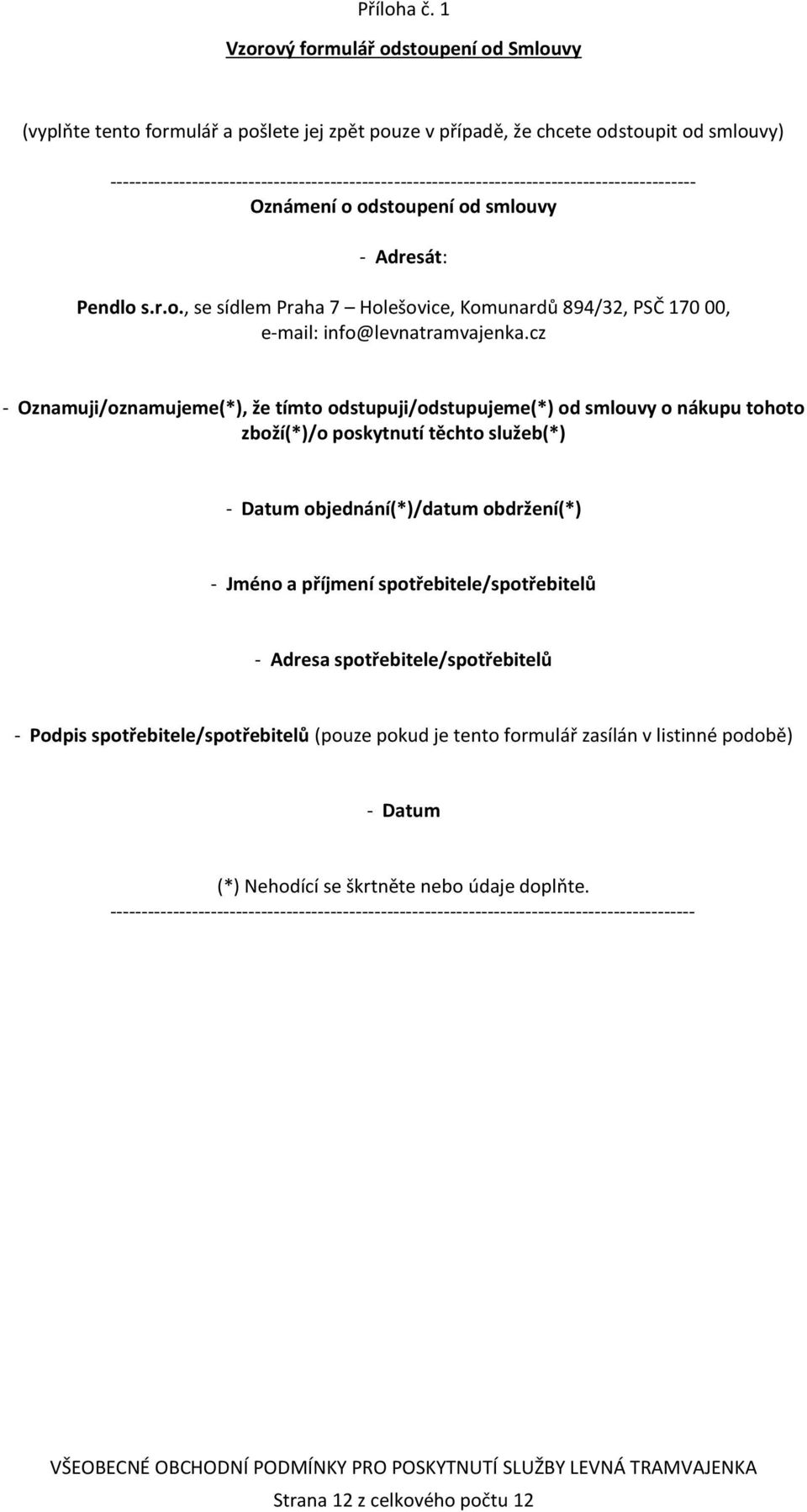 --------------------------------------------------------------------------------------------- Oznámení o odstoupení od smlouvy - Adresát: Pendlo s.r.o., se sídlem Praha 7 Holešovice, Komunardů 894/32, PSČ 170 00, e-mail: info@levnatramvajenka.