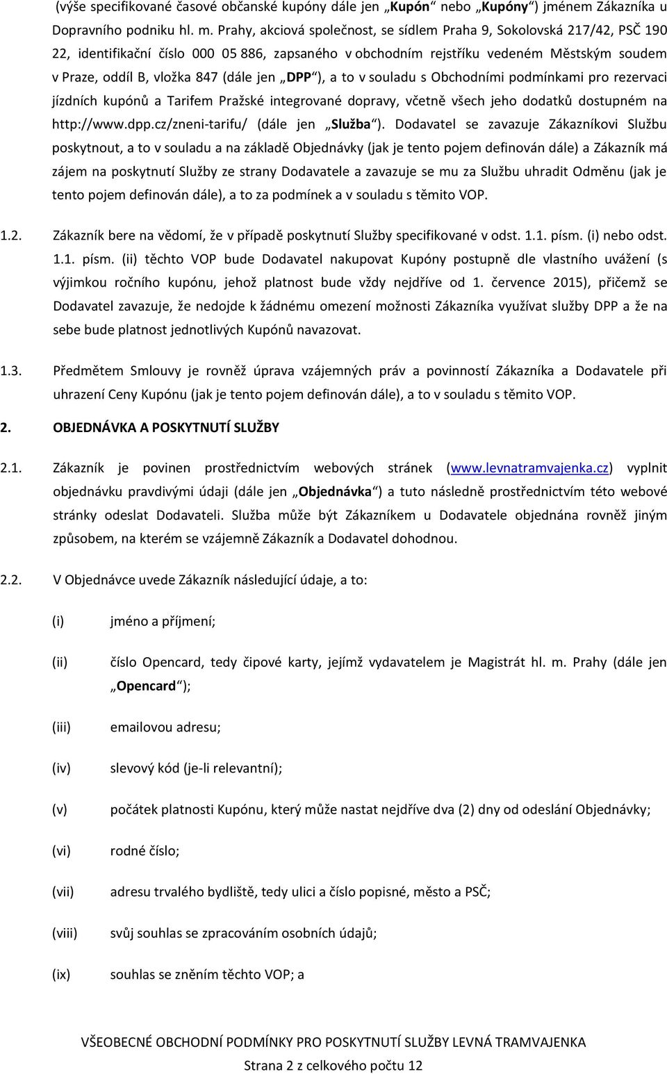 jen DPP ), a to v souladu s Obchodními podmínkami pro rezervaci jízdních kupónů a Tarifem Pražské integrované dopravy, včetně všech jeho dodatků dostupném na http://www.dpp.