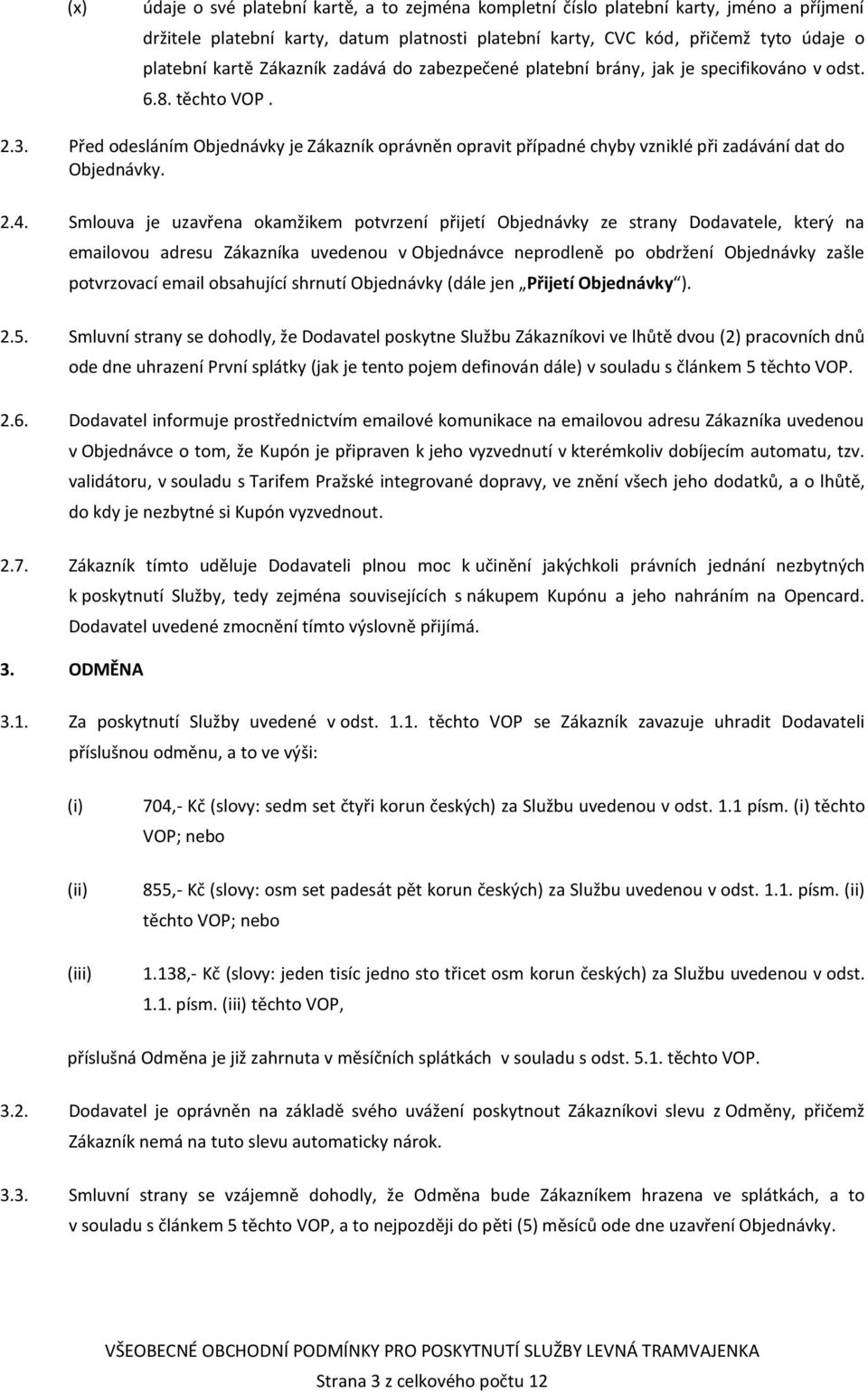 Před odesláním Objednávky je Zákazník oprávněn opravit případné chyby vzniklé při zadávání dat do Objednávky. 2.4.