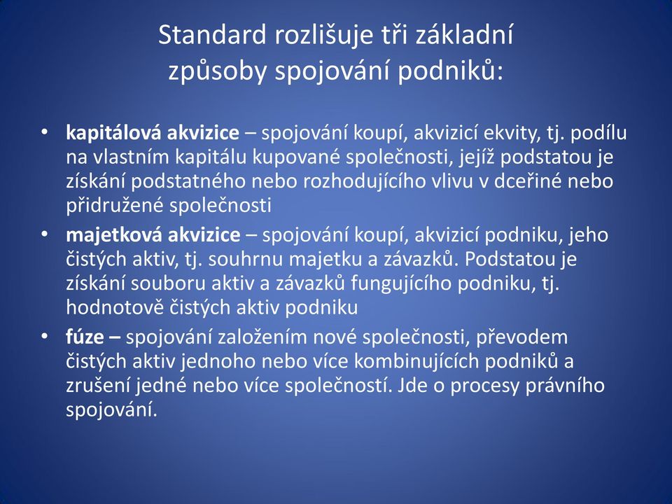 akvizice spojování koupí, akvizicí podniku, jeho čistých aktiv, tj. souhrnu majetku a závazků. Podstatou je získání souboru aktiv a závazků fungujícího podniku, tj.