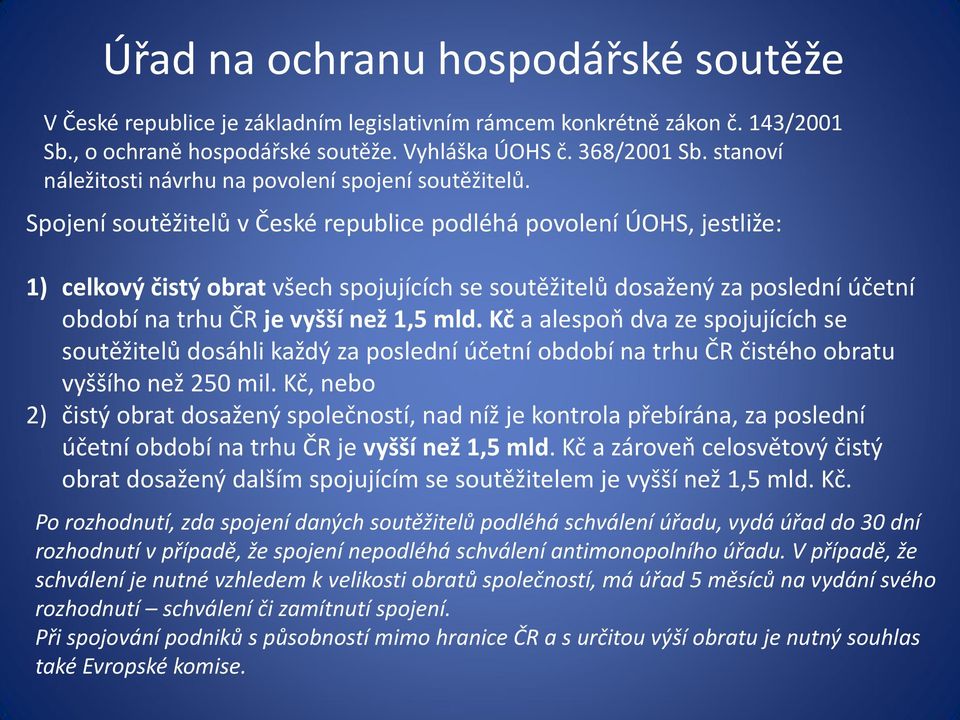 Spojení soutěžitelů v České republice podléhá povolení ÚOHS, jestliže: 1) celkový čistý obrat všech spojujících se soutěžitelů dosažený za poslední účetní období na trhu ČR je vyšší než 1,5 mld.