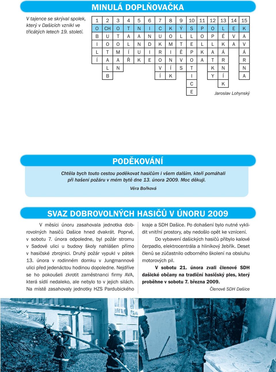 N B Í K I Y Í A C K E Jaroslav Lohynský poděkování Chtěla bych touto cestou poděkovat hasičům i všem dalším, kteří pomáhali při hašení požáru v mém bytě dne 13. února 2009. Moc děkuji.