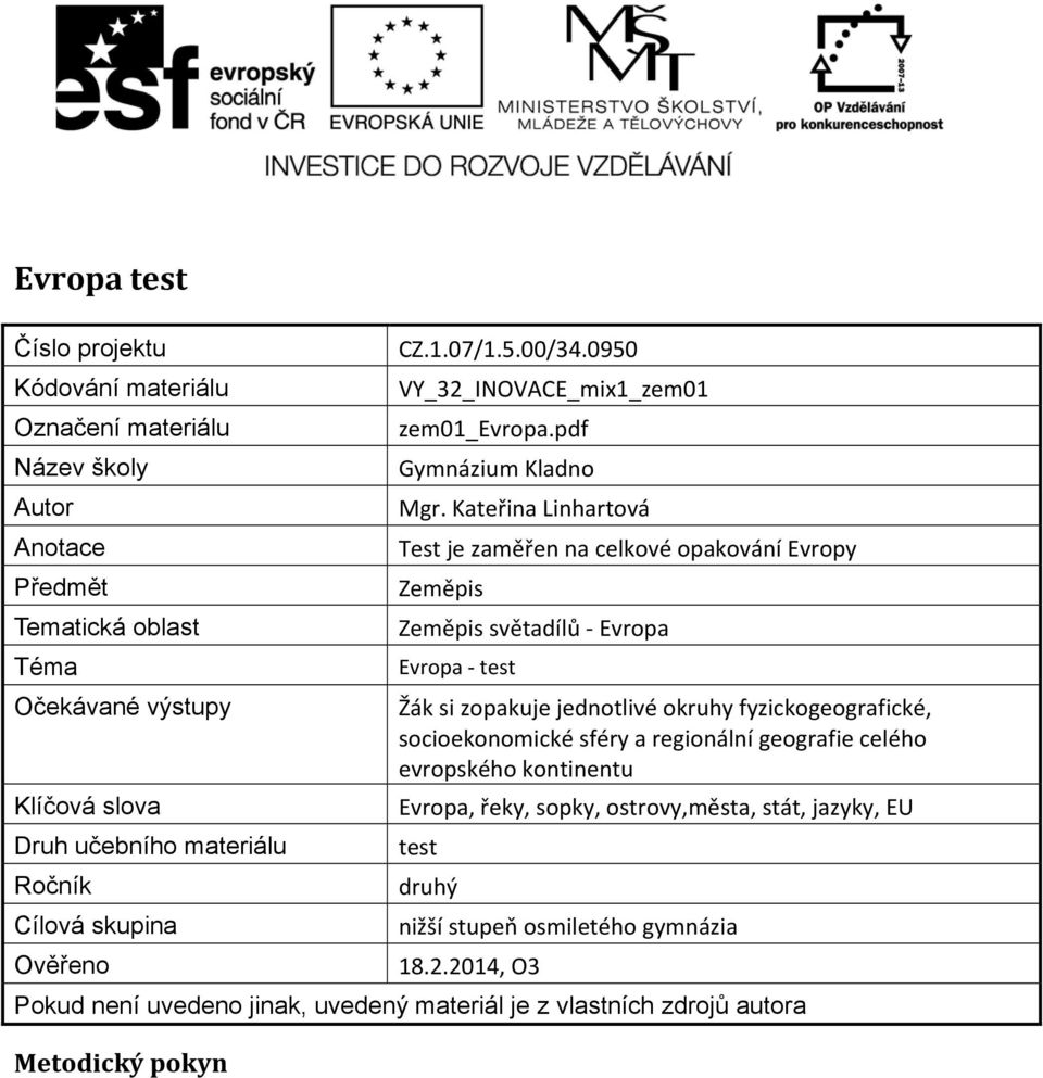 jednotlivé okruhy fyzickogeografické, socioekonomické sféry a regionální geografie celého evropského kontinentu Klíčová slova Evropa, řeky, sopky, ostrovy,města, stát, jazyky, EU