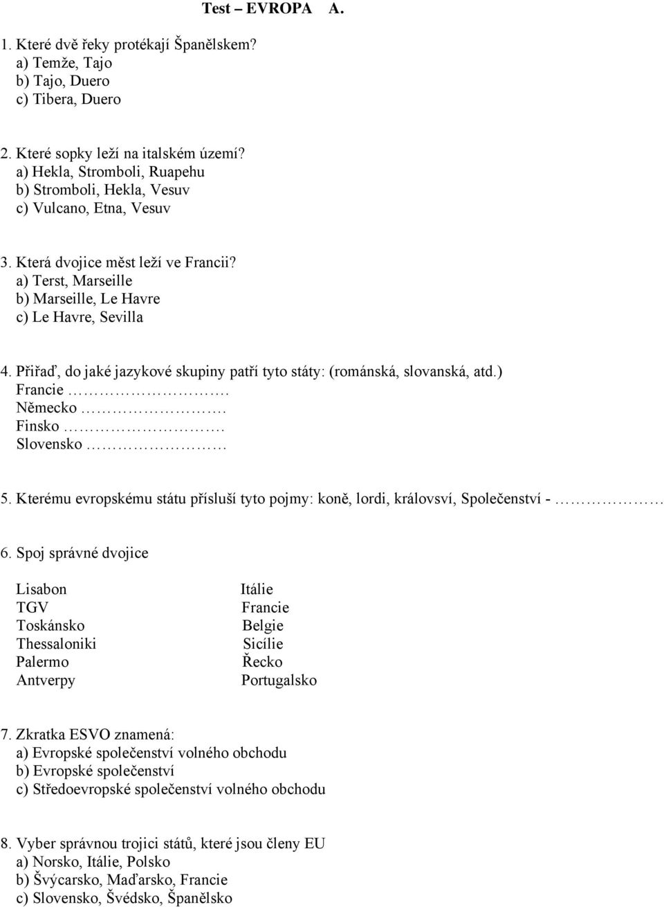 a) Terst, Marseille b) Marseille, Le Havre c) Le Havre, Sevilla. Německo. Finsko. Slovensko 5.