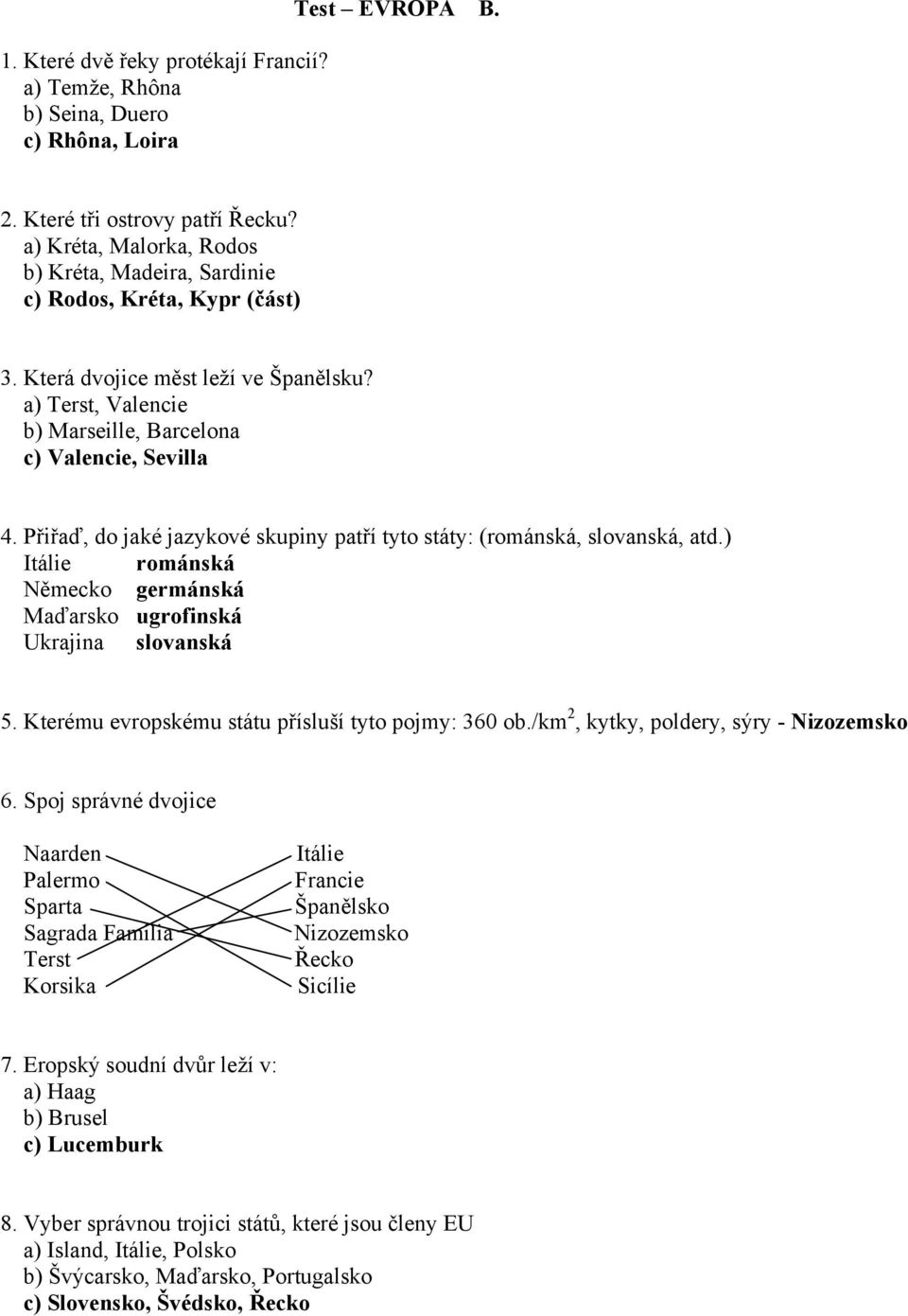 a) Terst, Valencie b) Marseille, Barcelona c) Valencie, Sevilla románská Německo germánská Maďarsko ugrofinská Ukrajina slovanská 5.