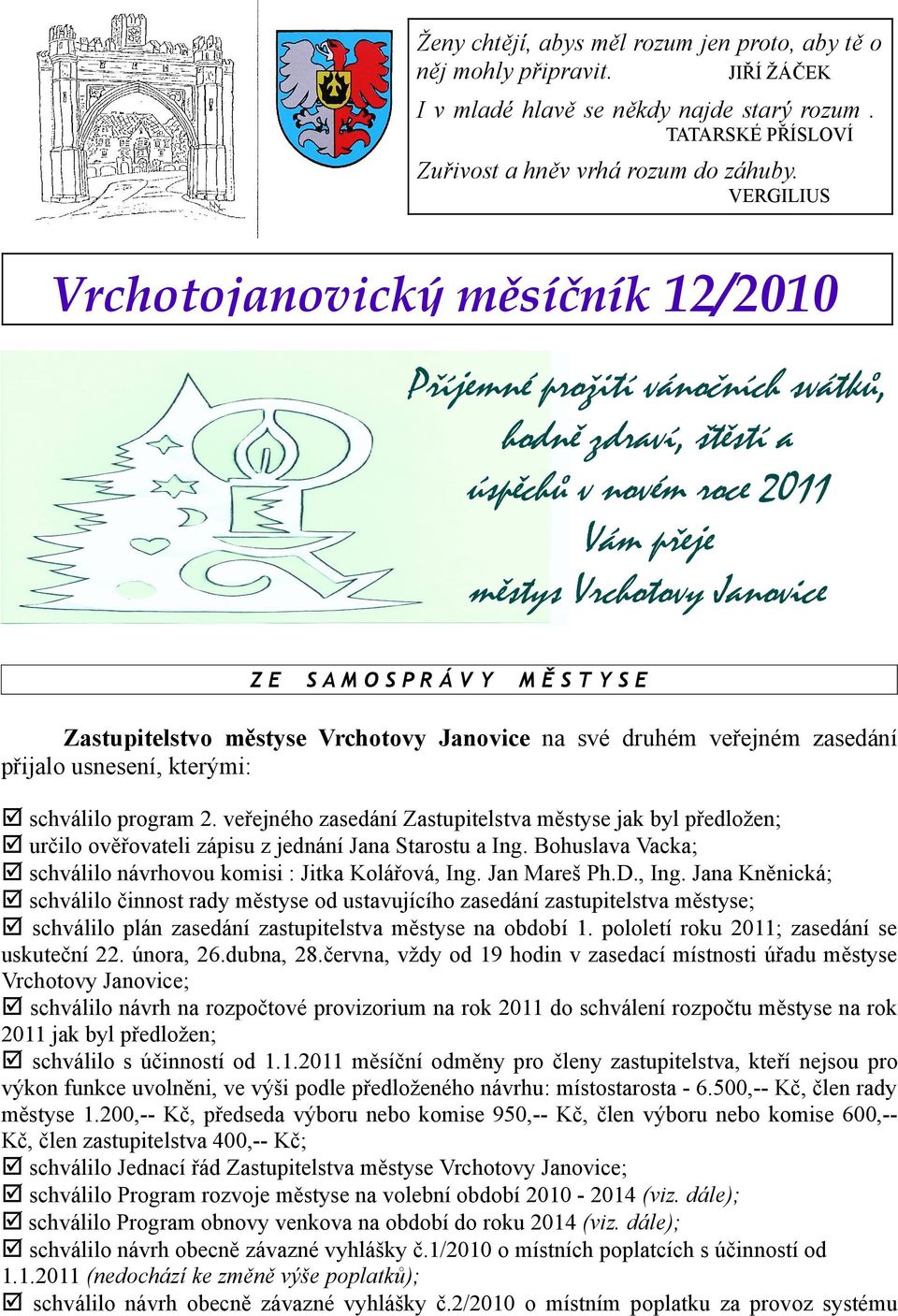 ZE Příjemné prožití vánočních svátků, hodně zdraví, štěstí a úspěchů v novém roce 2011 Vám přeje městys Vrchotovy Janovice SAMOSPRÁVY MĚSTYSE Zastupitelstvo městyse Vrchotovy Janovice na své druhém