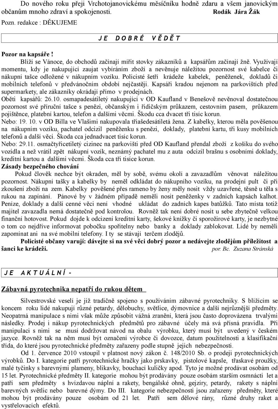 Využívají momentu, kdy je nakupující zaujat vybíráním zboží a nevěnuje náležitou pozornost své kabelce či nákupní tašce odložené v nákupním vozíku.