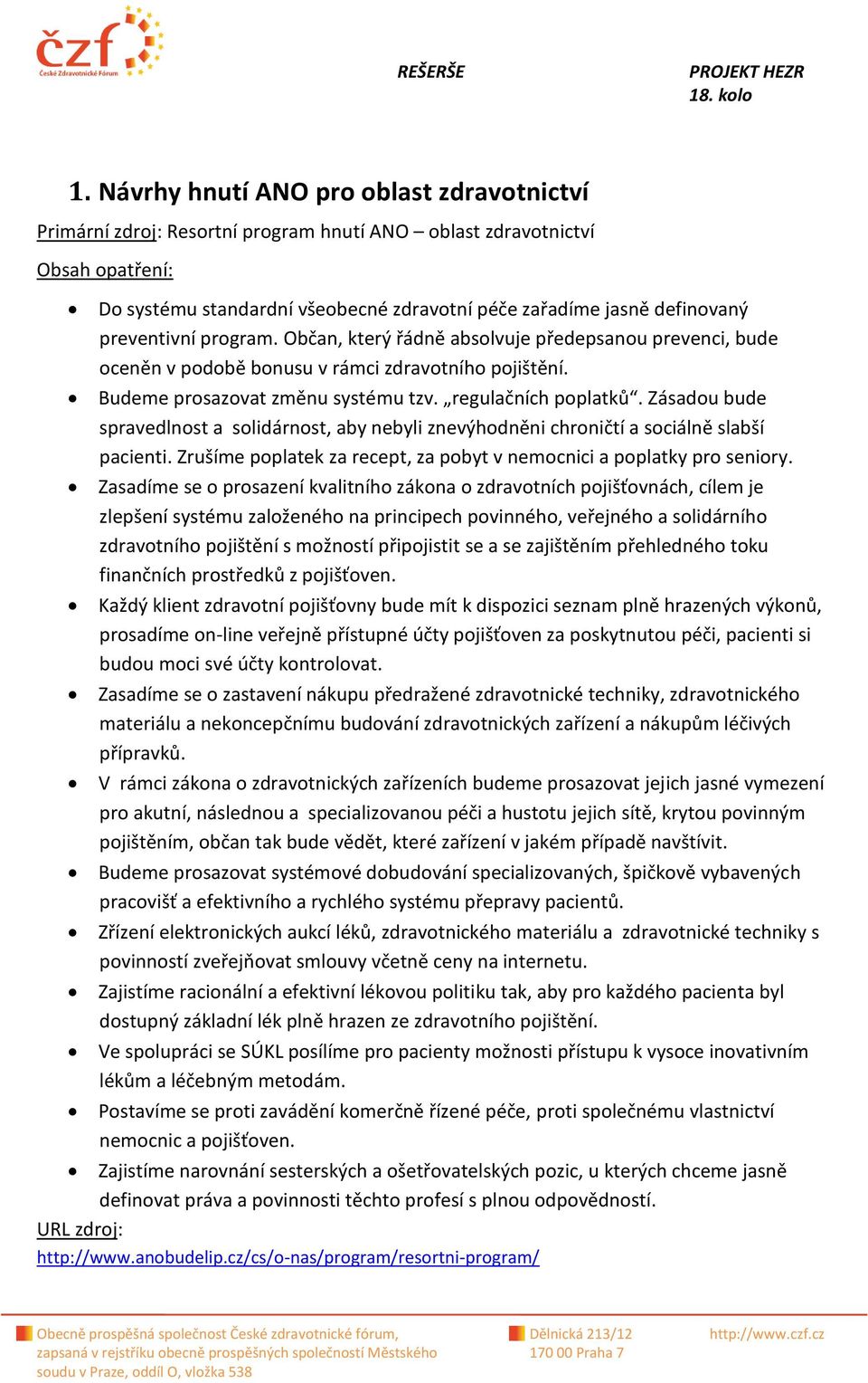 Zásadou bude spravedlnost a solidárnost, aby nebyli znevýhodněni chroničtí a sociálně slabší pacienti. Zrušíme poplatek za recept, za pobyt v nemocnici a poplatky pro seniory.