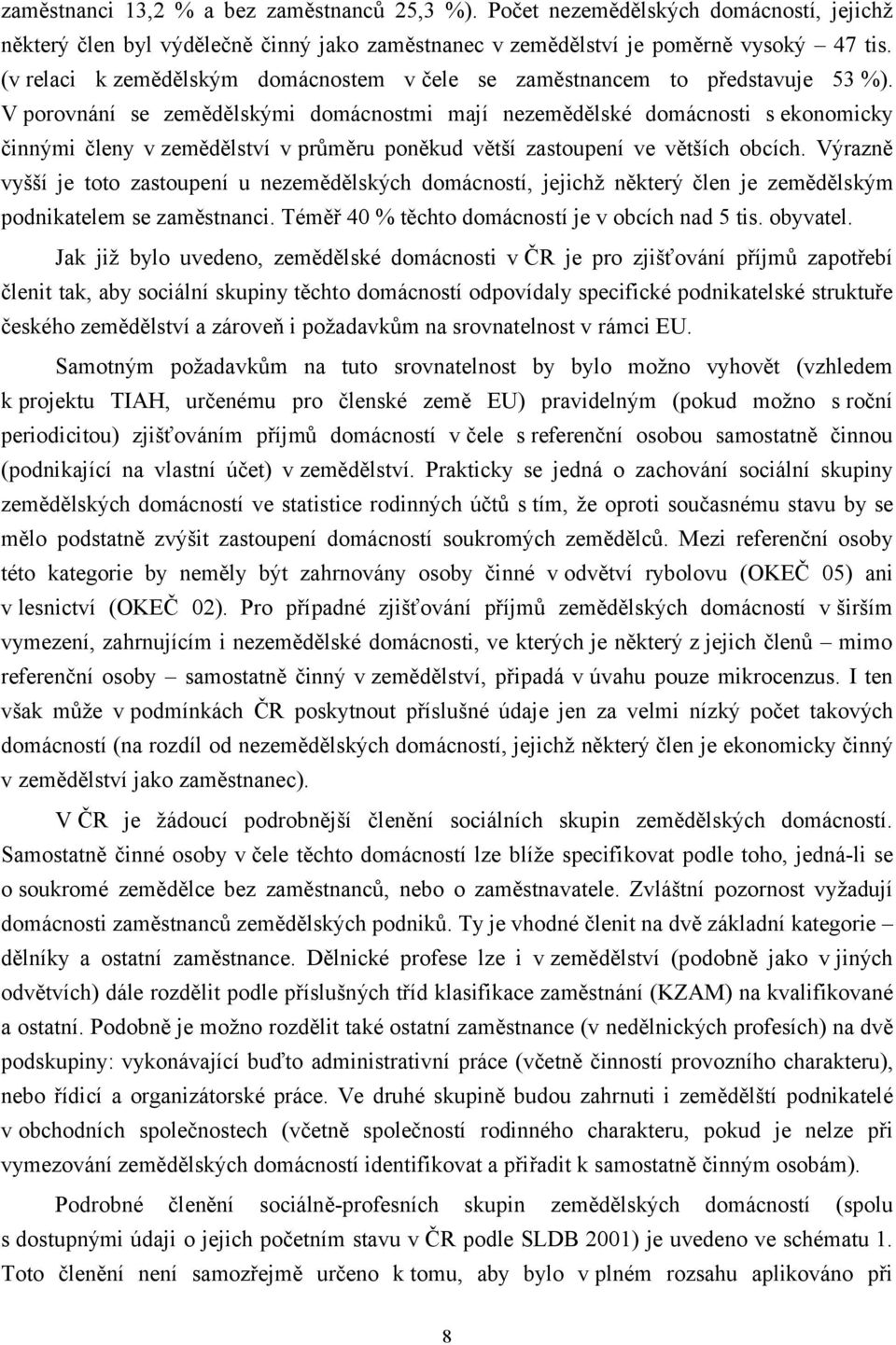 V porovnání se zemědělskými domácnostmi mají nezemědělské domácnosti s ekonomicky činnými členy v zemědělství v průměru poněkud větší zastoupení ve větších obcích.