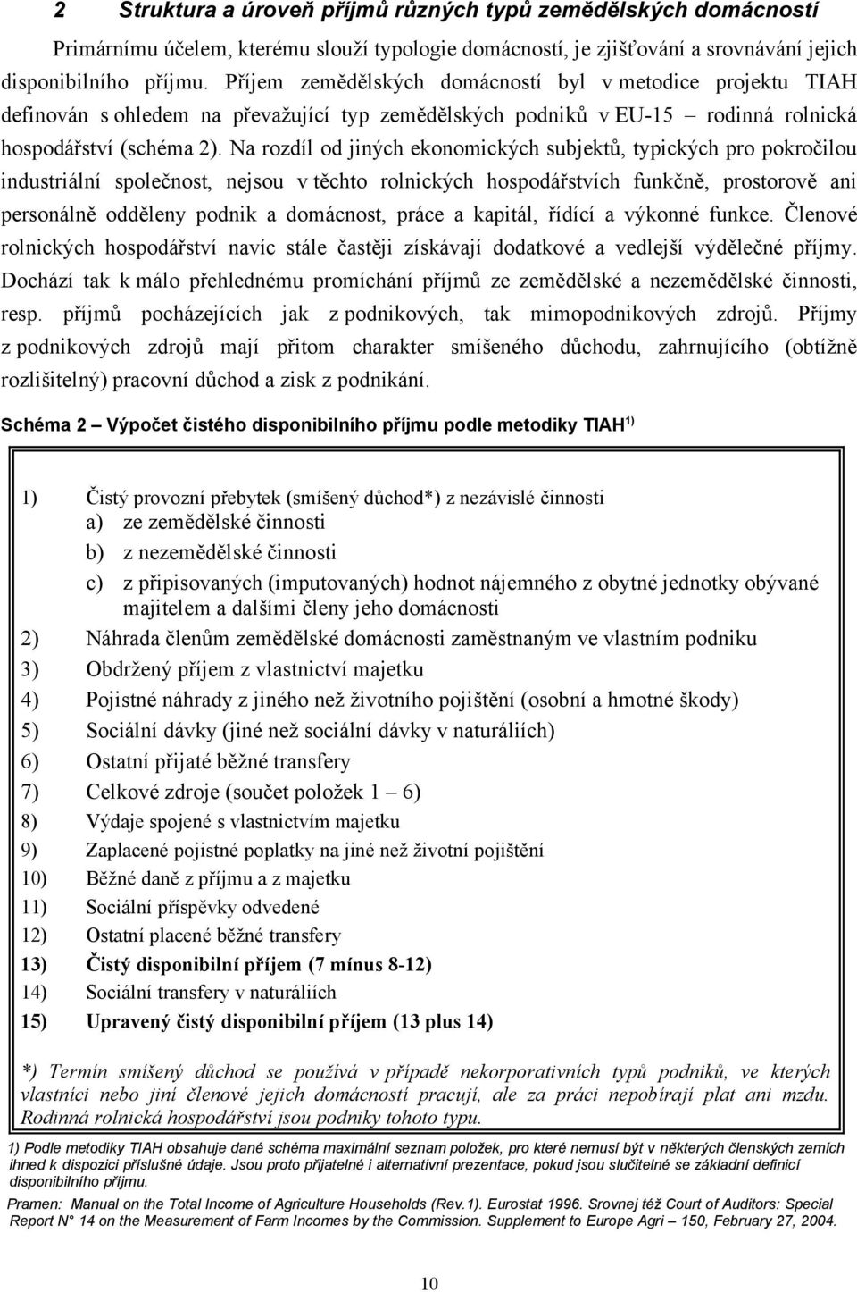 Na rozdíl od jiných ekonomických subjektů, typických pro pokročilou industriální společnost, nejsou v těchto rolnických hospodářstvích funkčně, prostorově ani personálně odděleny podnik a domácnost,