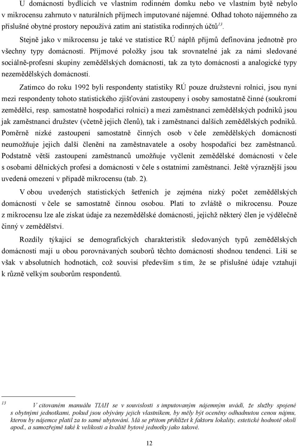 Stejně jako v mikrocensu je také ve statistice RÚ náplň příjmů definována jednotně pro všechny typy domácností.