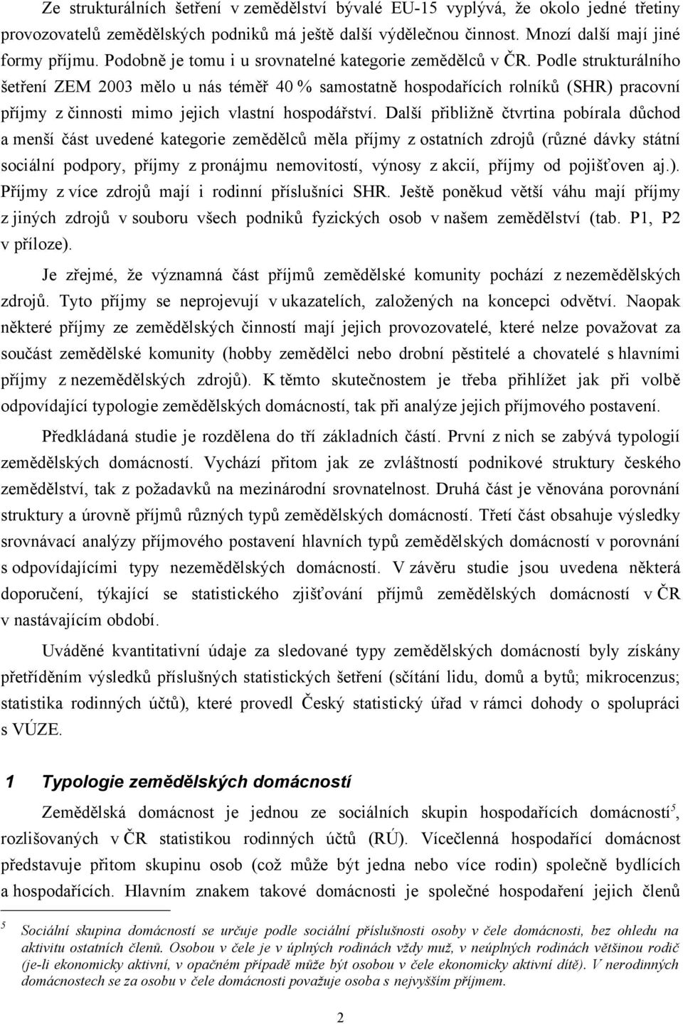 Podle strukturálního šetření ZEM 2003 mělo u nás téměř 40 % samostatně hospodařících rolníků (SHR) pracovní příjmy z činnosti mimo jejich vlastní hospodářství.