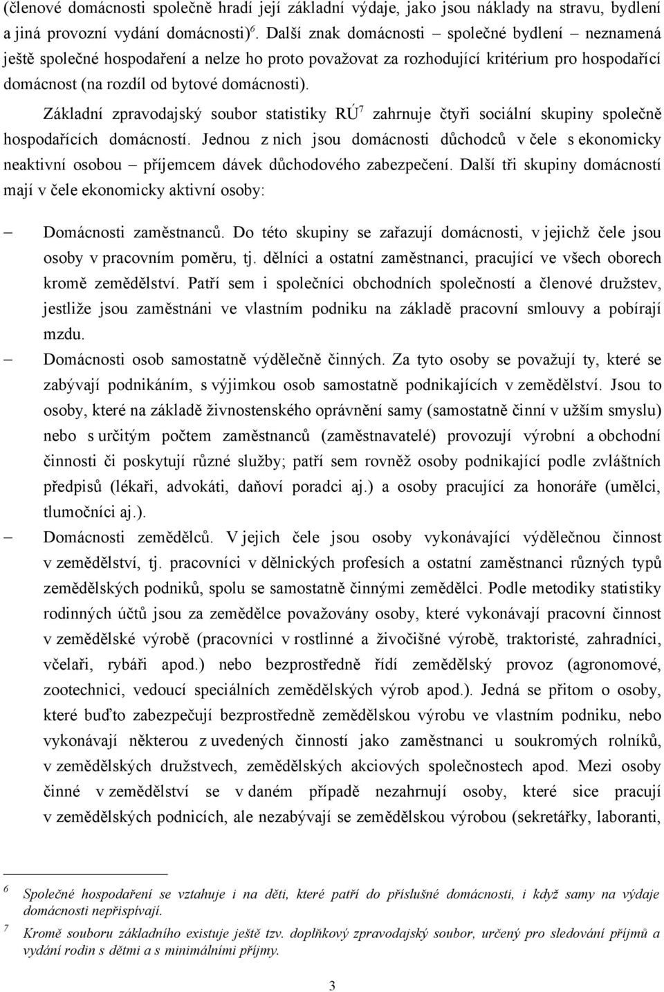 Základní zpravodajský soubor statistiky RÚ 7 zahrnuje čtyři sociální skupiny společně hospodařících domácností.