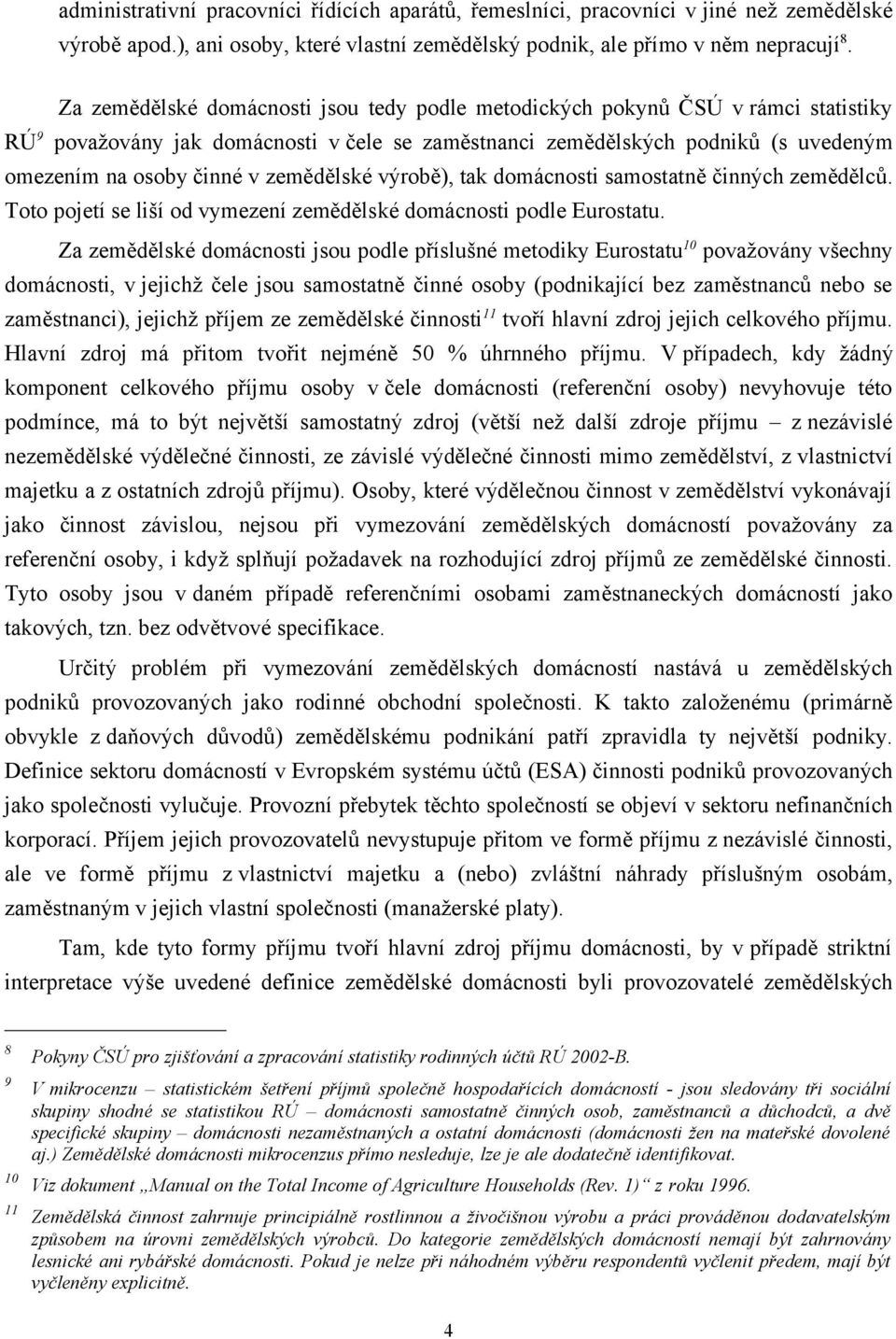 zemědělské výrobě), tak domácnosti samostatně činných zemědělců. Toto pojetí se liší od vymezení zemědělské domácnosti podle Eurostatu.