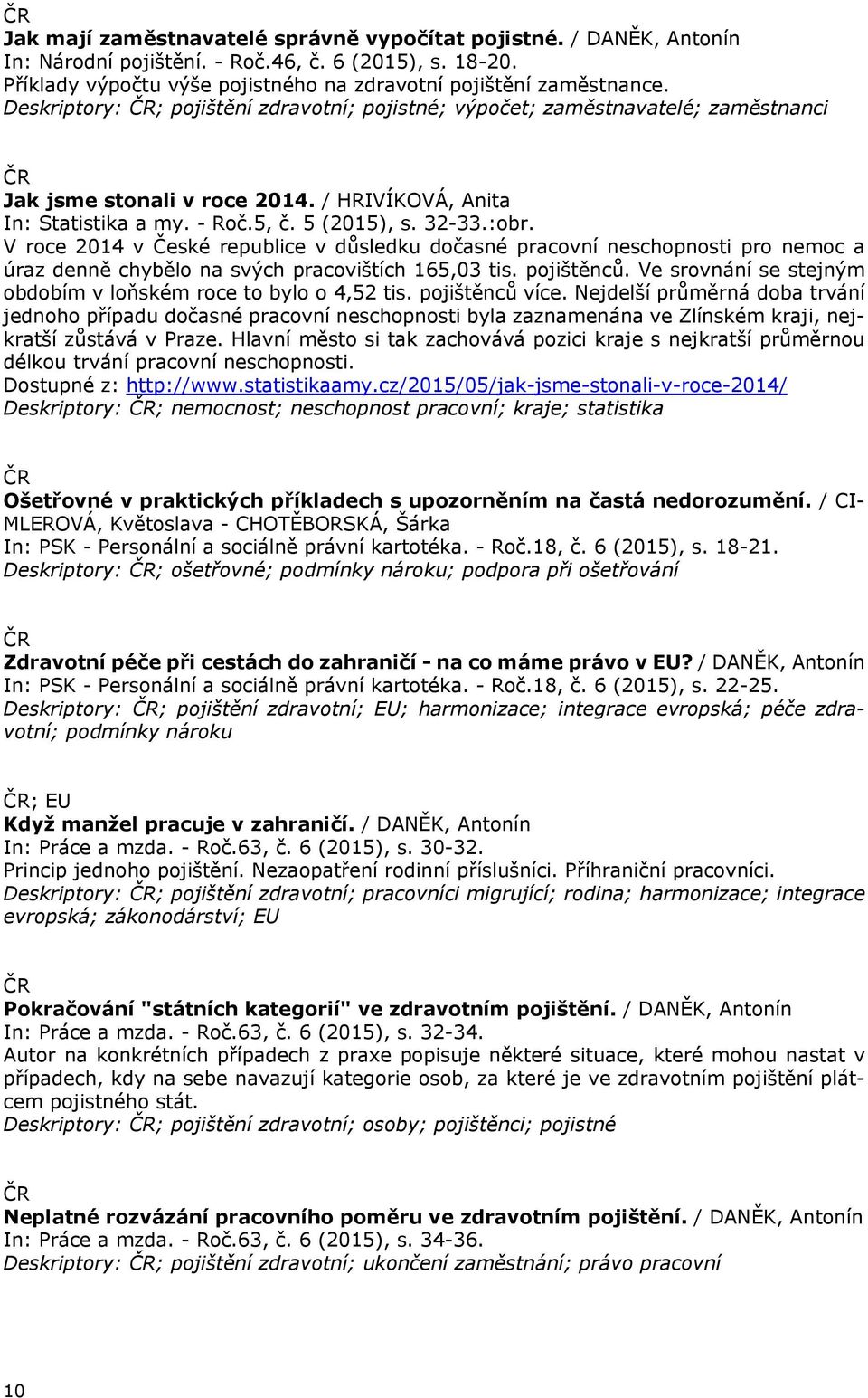 V roce 2014 v České republice v důsledku dočasné pracovní neschopnosti pro nemoc a úraz denně chybělo na svých pracovištích 165,03 tis. pojištěnců.