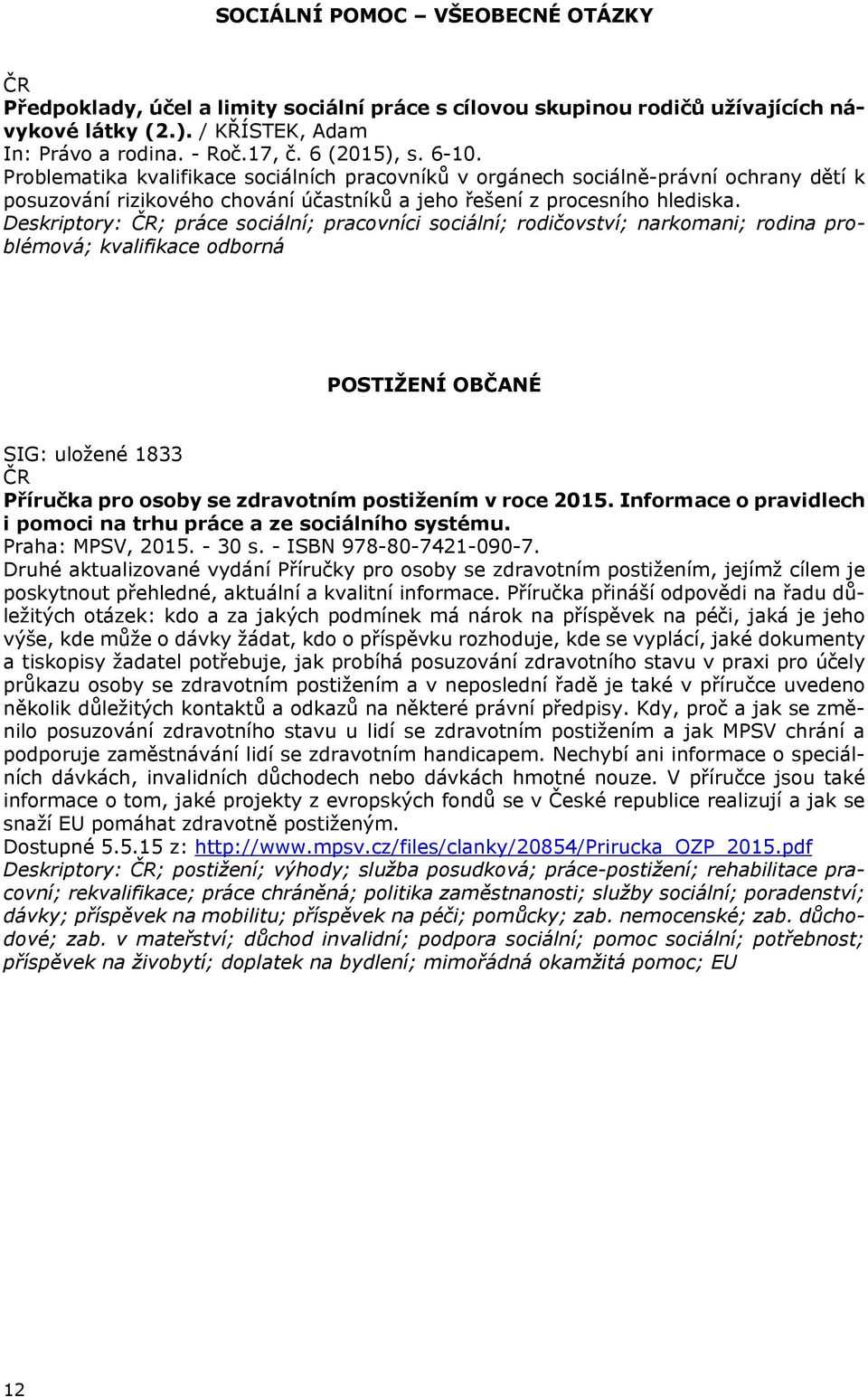 Deskriptory: ; práce sociální; pracovníci sociální; rodičovství; narkomani; rodina problémová; kvalifikace odborná POSTIŽENÍ OBČANÉ SIG: uložené 1833 Příručka pro osoby se zdravotním postižením v