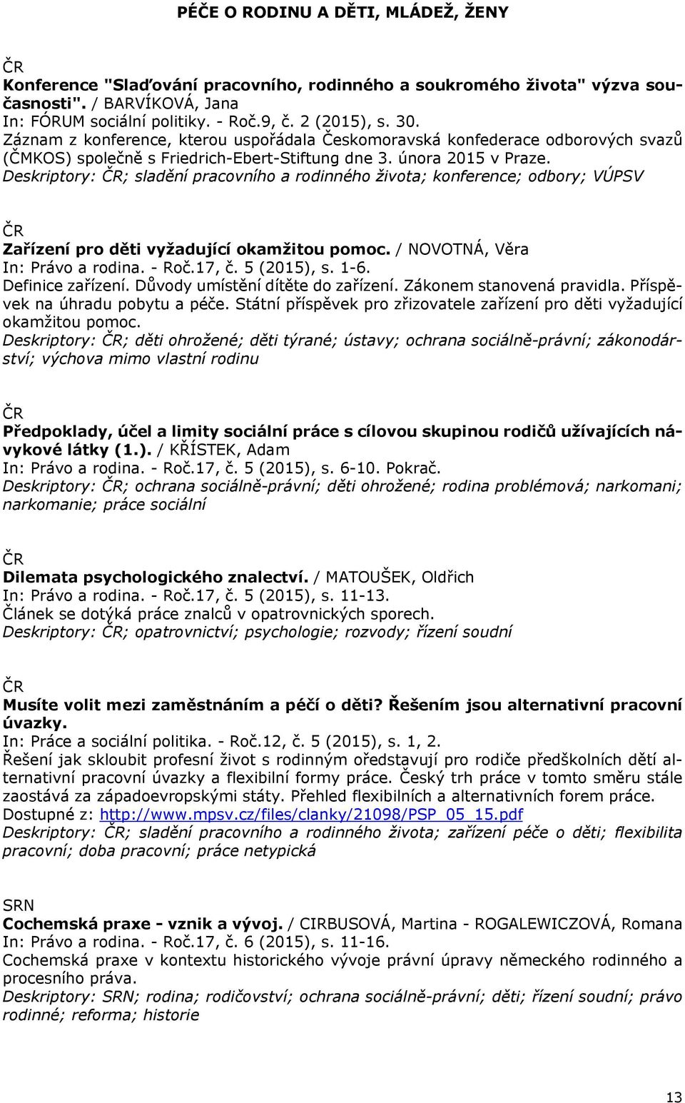 Deskriptory: ; sladění pracovního a rodinného života; konference; odbory; VÚPSV Zařízení pro děti vyžadující okamžitou pomoc. / NOVOTNÁ, Věra In: Právo a rodina. - Roč.17, č. 5 (2015), s. 1-6.