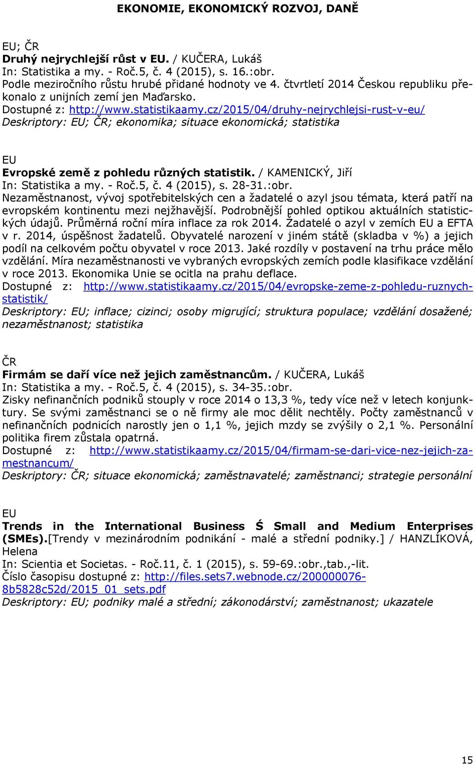 cz/2015/04/druhy-nejrychlejsi-rust-v-eu/ Deskriptory: ; ; ekonomika; situace ekonomická; statistika Evropské země z pohledu různých statistik. / KAMENICKÝ, Jiří In: Statistika a my. - Roč.5, č.
