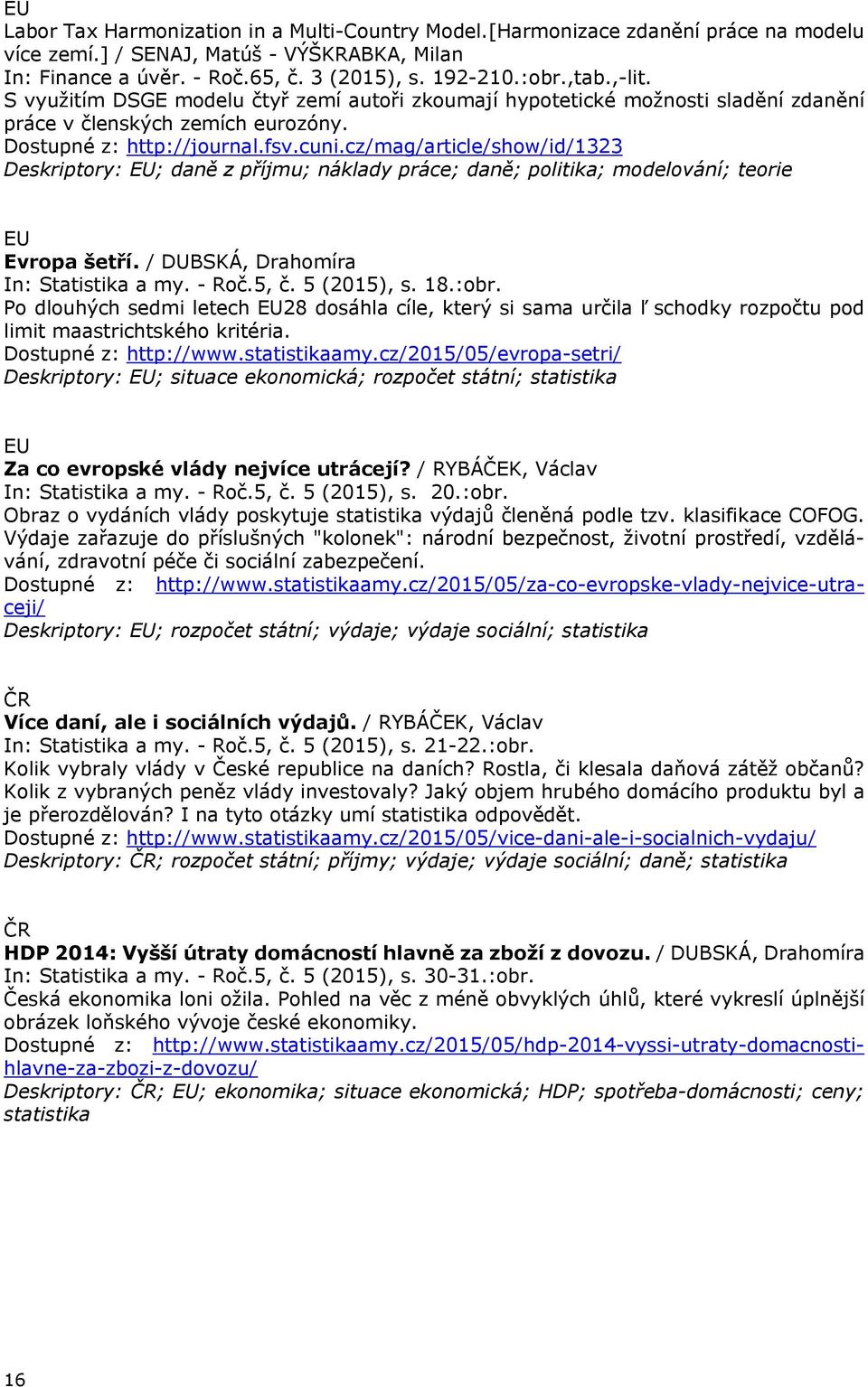 cz/mag/article/show/id/1323 Deskriptory: ; daně z příjmu; náklady práce; daně; politika; modelování; teorie Evropa šetří. / DUBSKÁ, Drahomíra In: Statistika a my. - Roč.5, č. 5 (2015), s. 18.:obr.