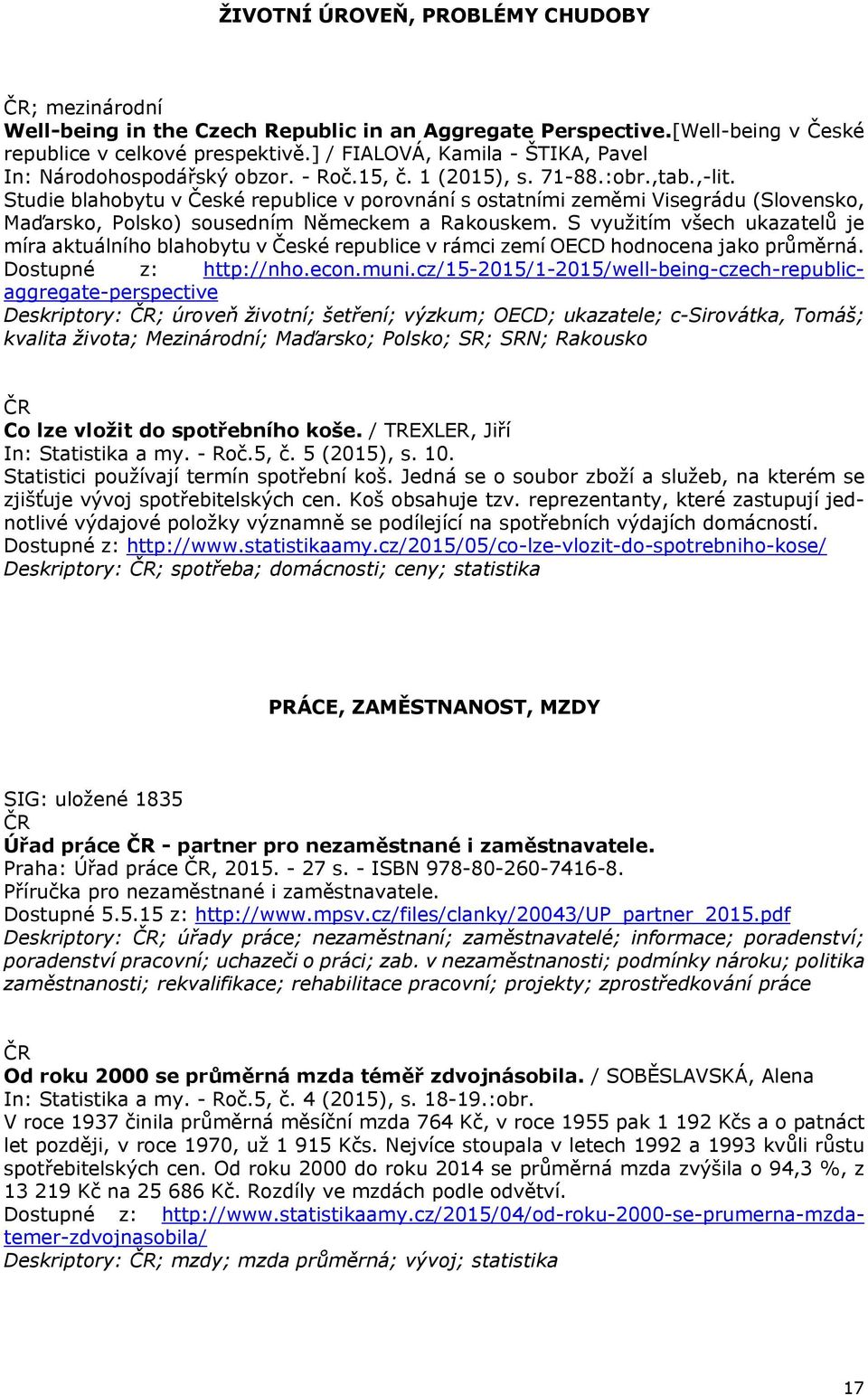 Studie blahobytu v České republice v porovnání s ostatními zeměmi Visegrádu (Slovensko, Maďarsko, Polsko) sousedním Německem a Rakouskem.