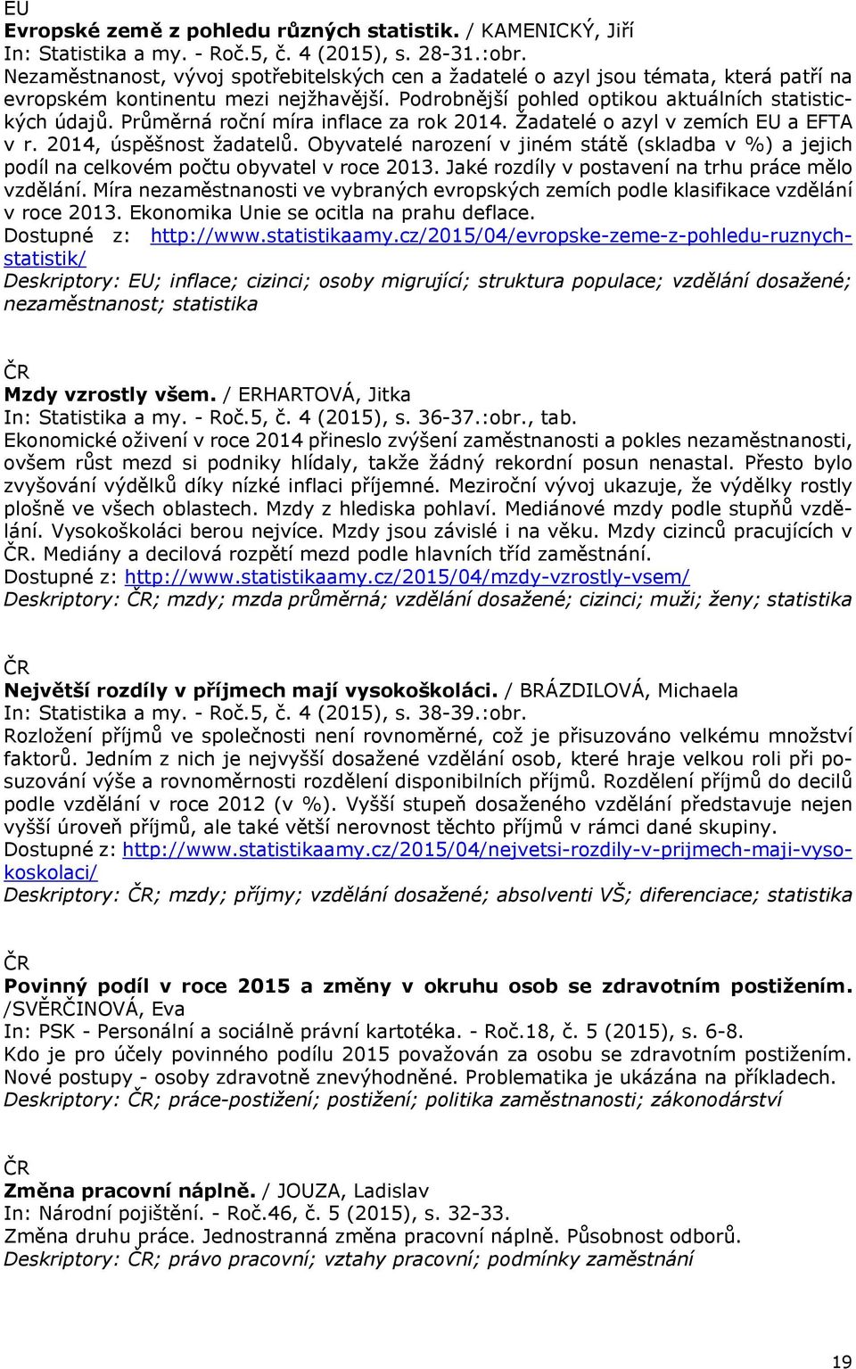 Průměrná roční míra inflace za rok 2014. Žadatelé o azyl v zemích a EFTA v r. 2014, úspěšnost žadatelů.