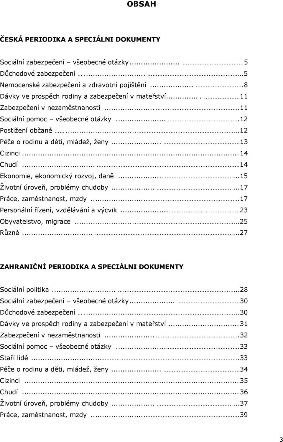 .. 13 Cizinci... 14 Chudí... 14 Ekonomie, ekonomický rozvoj, daně......15 Životní úroveň, problémy chudoby......17 Práce, zaměstnanost, mzdy....17 Personální řízení, vzdělávání a výcvik.