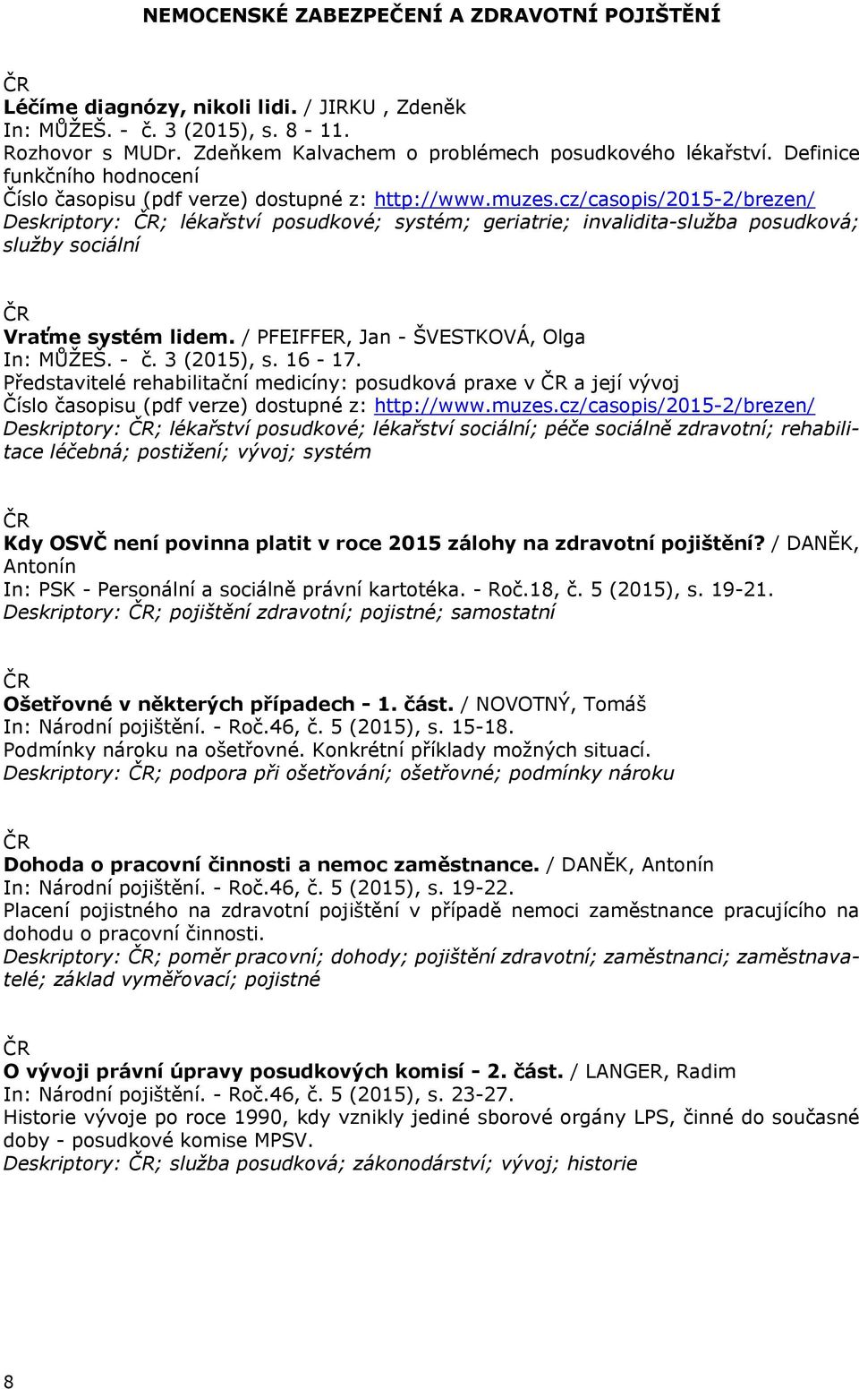 cz/casopis/2015-2/brezen/ Deskriptory: ; lékařství posudkové; systém; geriatrie; invalidita-služba posudková; služby sociální Vraťme systém lidem. / PFEIFFER, Jan - ŠVESTKOVÁ, Olga In: MŮŽEŠ. - č.