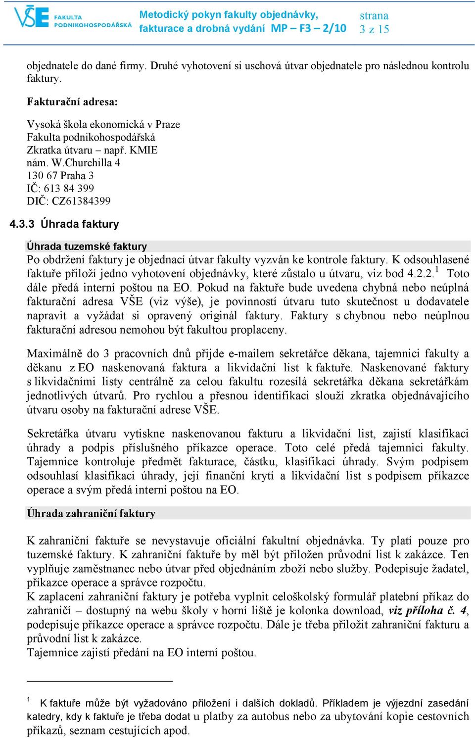 67 Praha 3 IČ: 613 84 399 DIČ: CZ61384399 4.3.3 Úhrada faktury Úhrada tuzemské faktury Po obdrţení faktury je objednací útvar fakulty vyzván ke kontrole faktury.